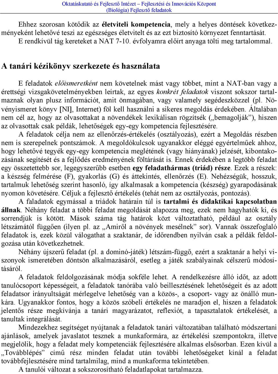 A tanári kézikönyv szerkezete és használata E feladatok előismeretként nem követelnek mást vagy többet, mint a NAT-ban vagy a érettségi vizsgakövetelményekben leírtak, az egyes konkrét feladatok