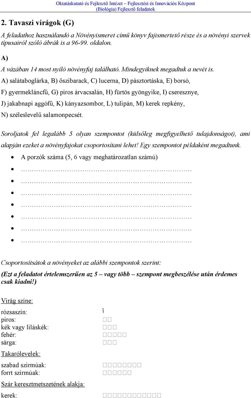 A) salátaboglárka, B) őszibarack, C) lucerna, D) pásztortáska, E) borsó, F) gyermekláncfű, G) piros árvacsalán, H) fürtös gyöngyike, I) cseresznye, J) jakabnapi aggófű, K) kányazsombor, L) tulipán,