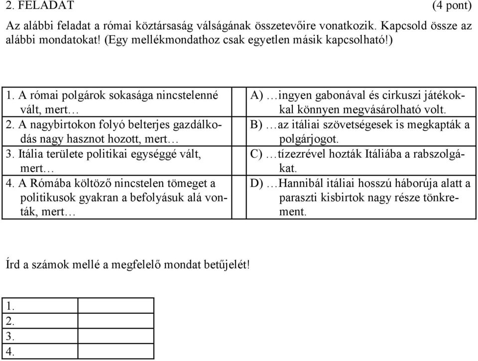 A Rómába költöző nincstelen tömeget a politikusok gyakran a befolyásuk alá vonták, mert A) ingyen gabonával és cirkuszi játékokkal könnyen megvásárolható volt.