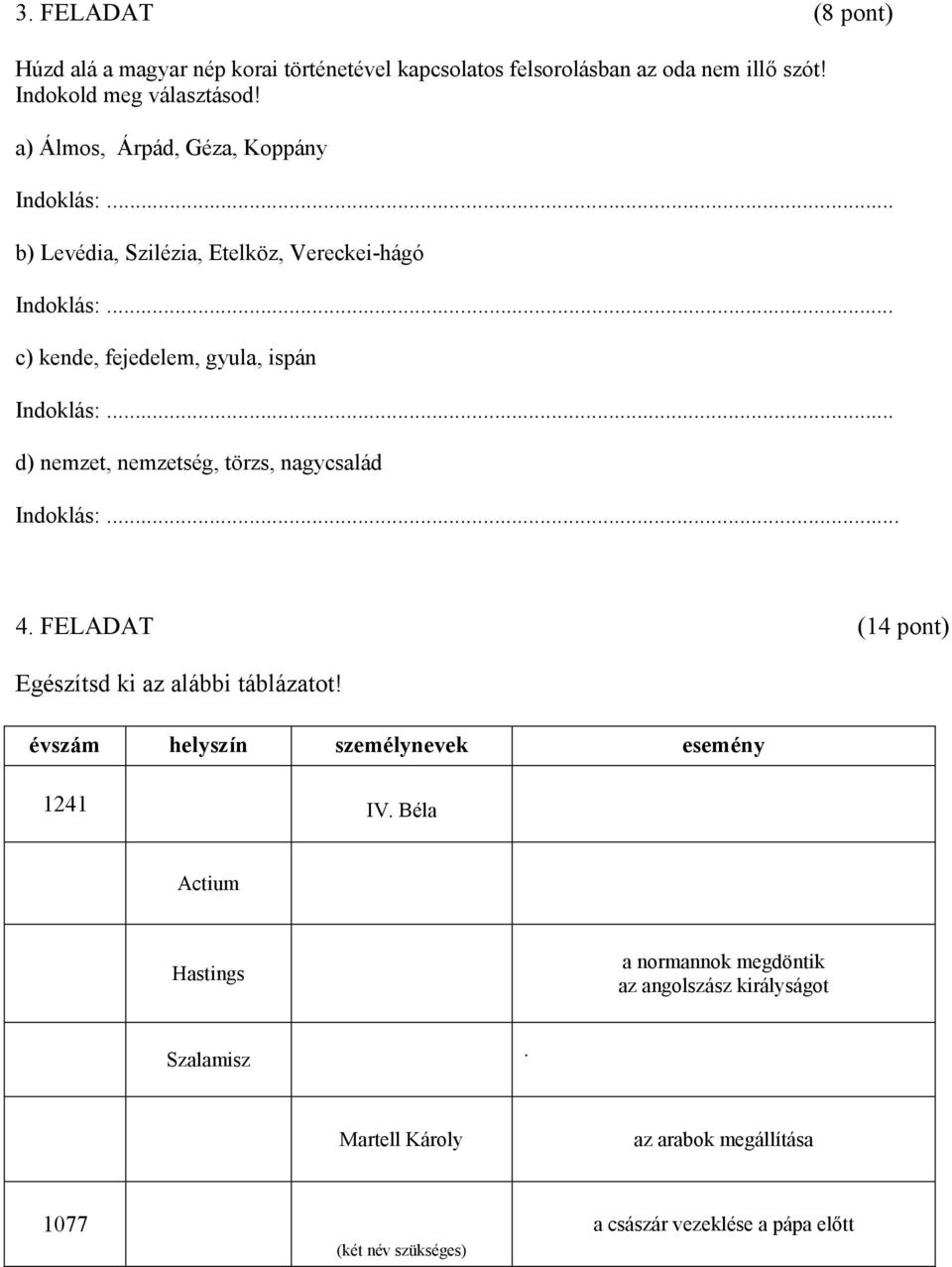 .. d) nemzet, nemzetség, törzs, nagycsalád Indoklás:... 4. FELADAT (14 pont) Egészítsd ki az alábbi táblázatot!