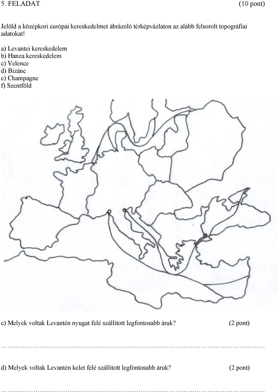 a) Levantei kereskedelem b) Hanza kereskedelem c) Velence d) Bizánc e) Champagne f) Szentföld