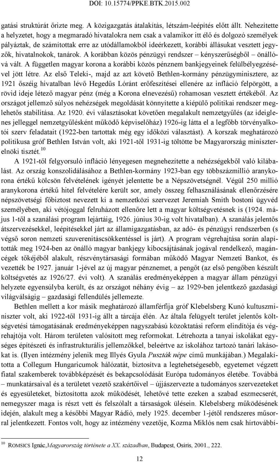 jegyzők, hivatalnokok, tanárok. A korábban közös pénzügyi rendszer kényszerűségből önállóvá vált. A független magyar korona a korábbi közös pénznem bankjegyeinek felülbélyegzésével jött létre.