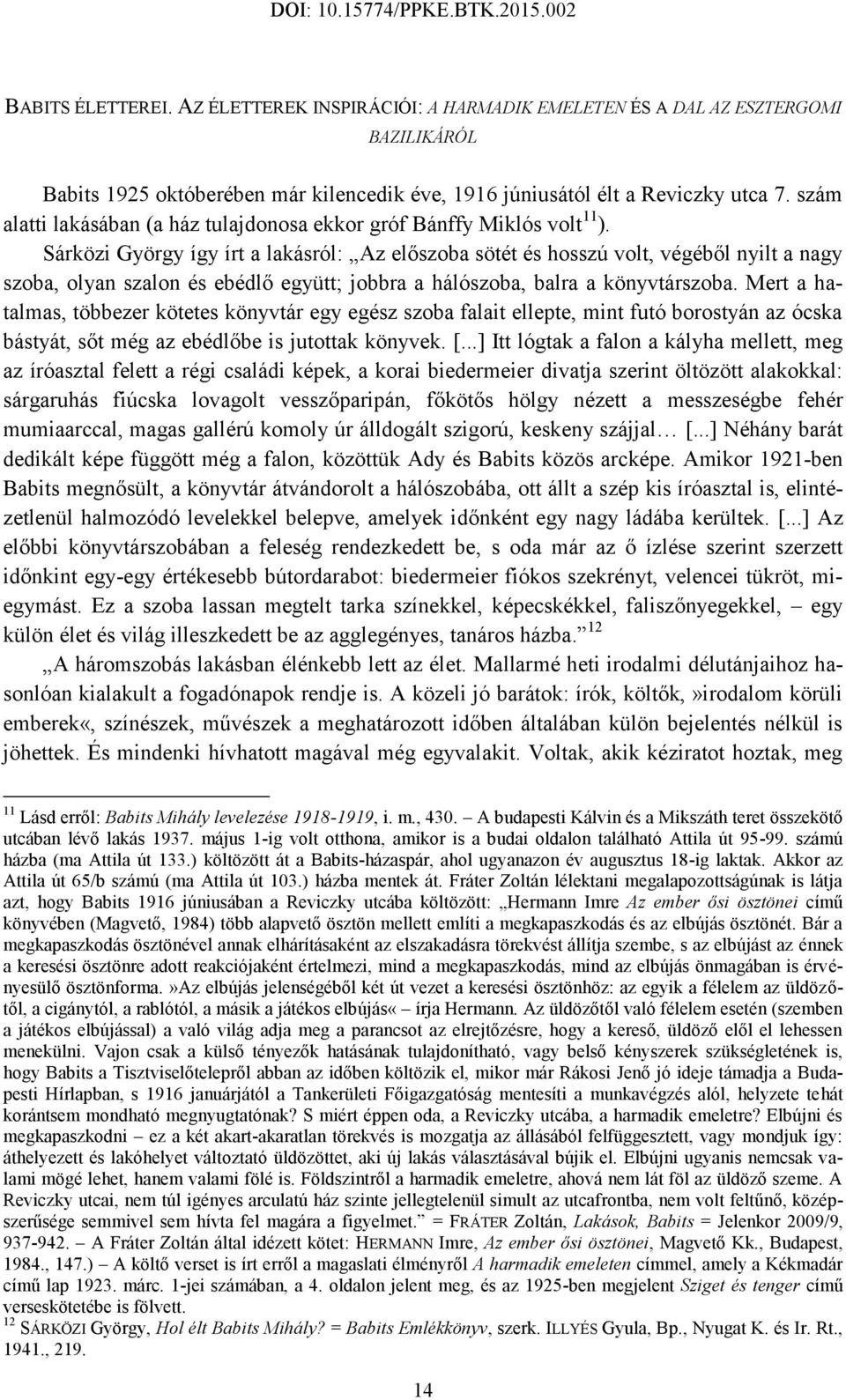 Sárközi György így írt a lakásról: Az előszoba sötét és hosszú volt, végéből nyilt a nagy szoba, olyan szalon és ebédlő együtt; jobbra a hálószoba, balra a könyvtárszoba.