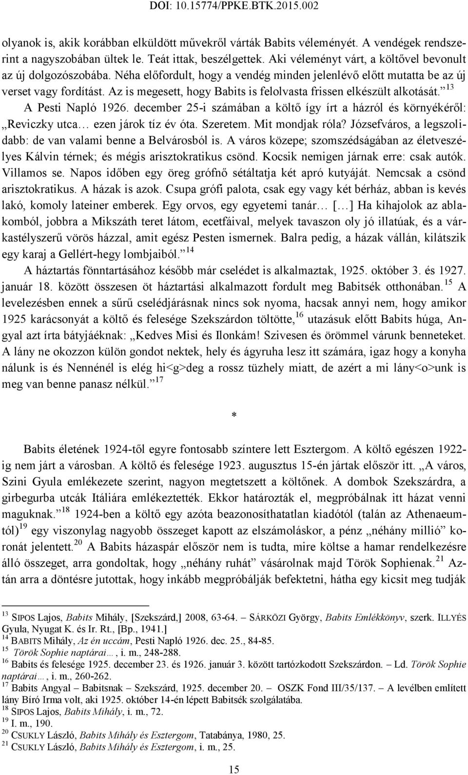 Az is megesett, hogy Babits is felolvasta frissen elkészült alkotását. 13 A Pesti Napló 1926. december 25-i számában a költő így írt a házról és környékéről: Reviczky utca ezen járok tíz év óta.