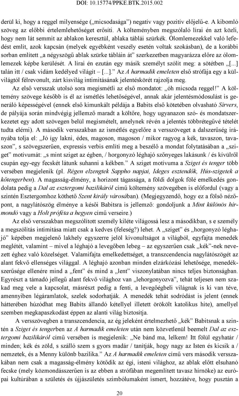 Ólomlemezekkel való lefedést említ, azok kapcsán (melyek egyébként veszély esetén voltak szokásban), de a korábbi sorban említett a négyszögű ablak szürke tábláin át szerkezetben magyarázza előre az