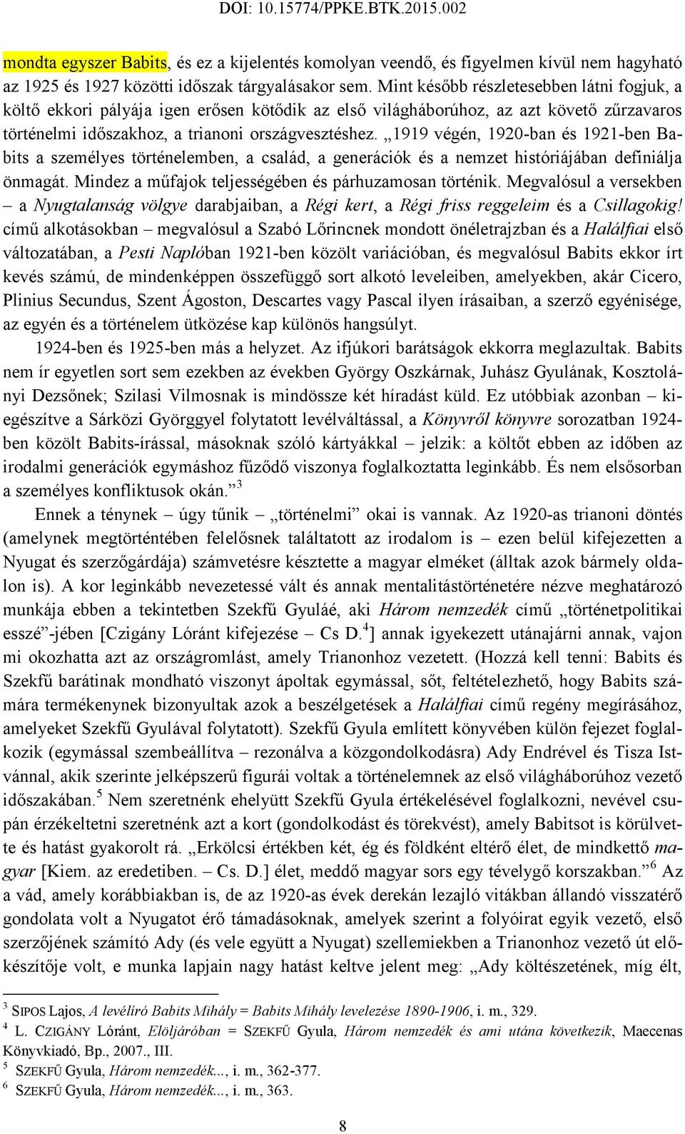 1919 végén, 1920-ban és 1921-ben Babits a személyes történelemben, a család, a generációk és a nemzet históriájában definiálja önmagát. Mindez a műfajok teljességében és párhuzamosan történik.