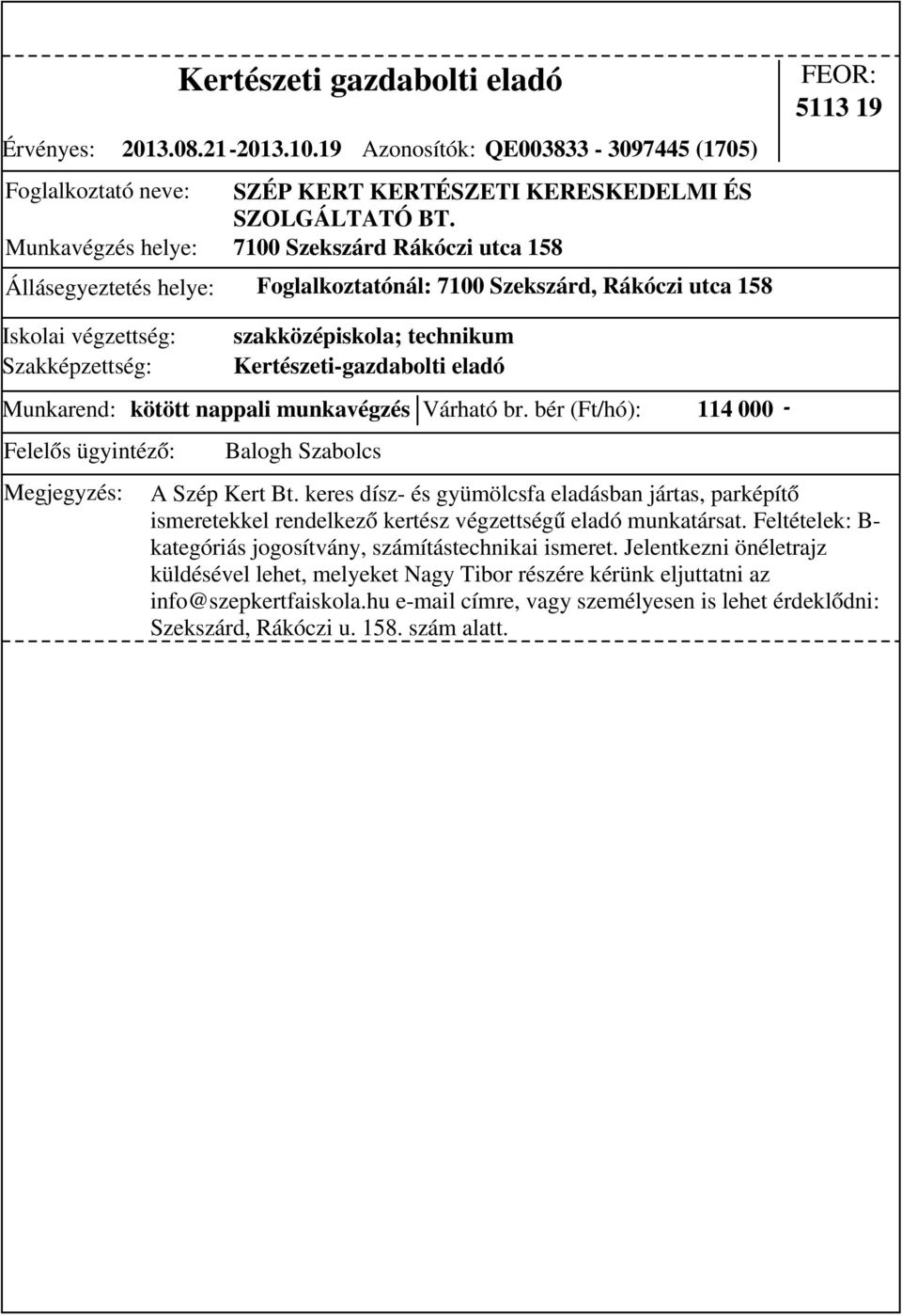 munkavégzés Várható br. bér (Ft/hó): 114 000 - A Szép Kert Bt. keres dísz- és gyümölcsfa eladásban jártas, parképítő ismeretekkel rendelkező kertész végzettségű eladó munkatársat.