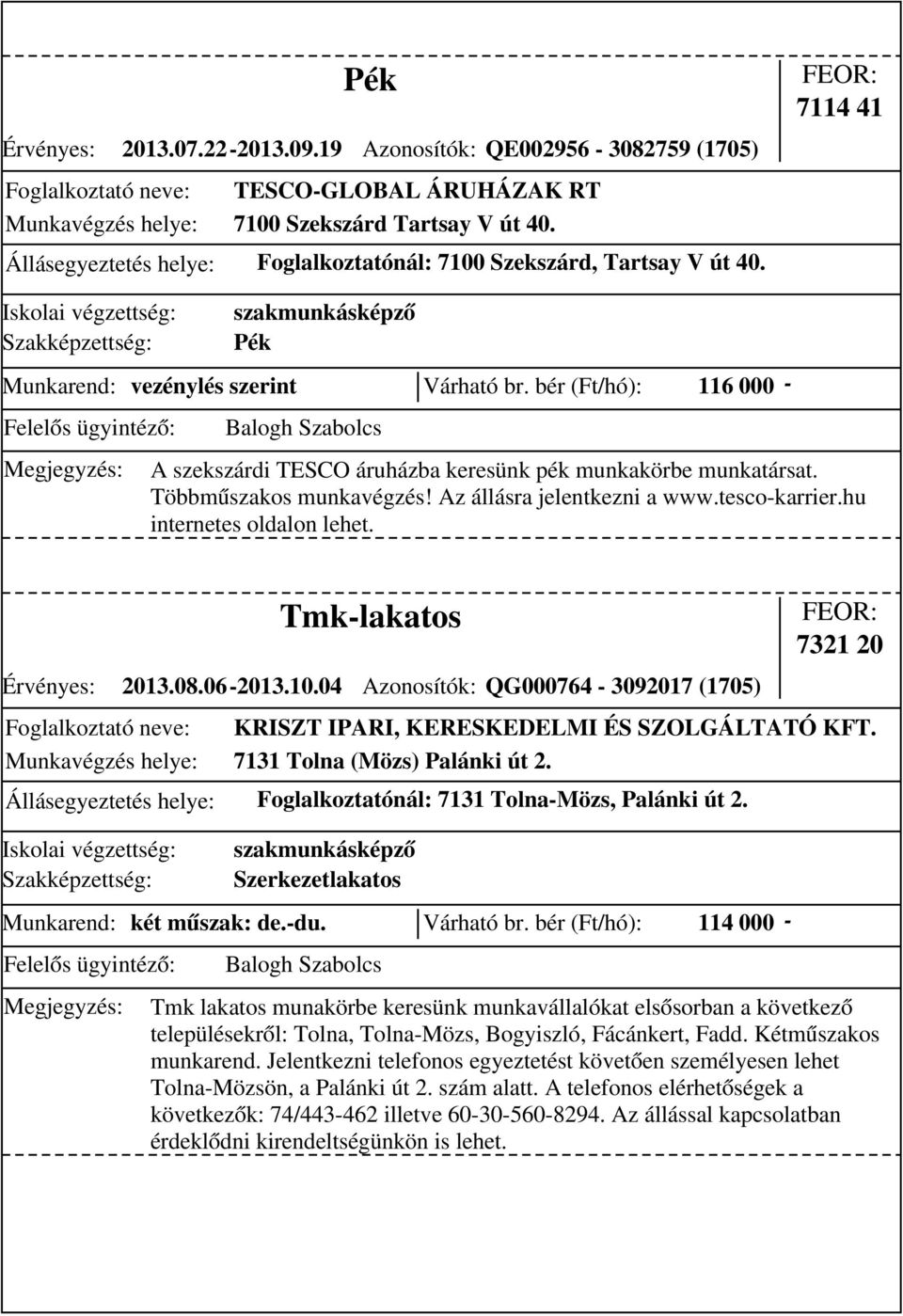 bér (Ft/hó): 116 000 - A szekszárdi TESCO áruházba keresünk pék munkakörbe munkatársat. Többműszakos munkavégzés! Az állásra jelentkezni a www.tesco-karrier.hu internetes oldalon lehet.