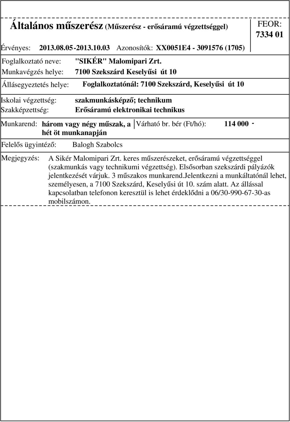 négy műszak, a hét öt munkanapján Várható br. bér (Ft/hó): 114 000 - A Sikér Malomipari Zrt. keres műszerészeket, erősáramú végzettséggel (szakmunkás vagy technikumi végzettség).