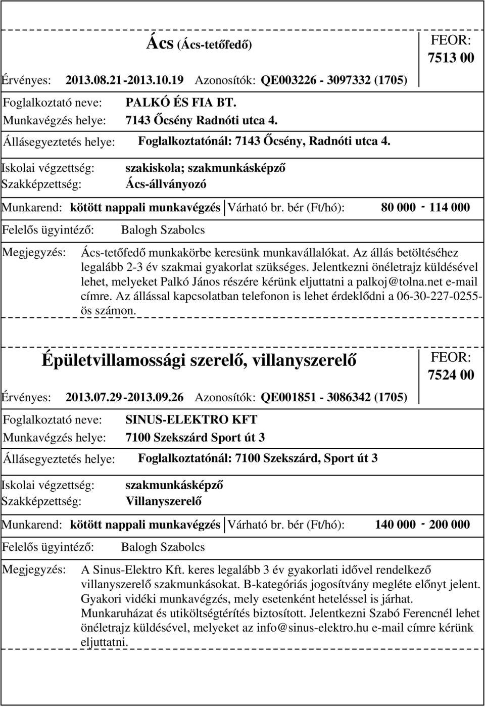 bér (Ft/hó): 80 000-114 000 szakiskola; szakmunkásképző Ács-állványozó Ács-tetőfedő munkakörbe keresünk munkavállalókat. Az állás betöltéséhez legalább 2-3 év szakmai gyakorlat szükséges.