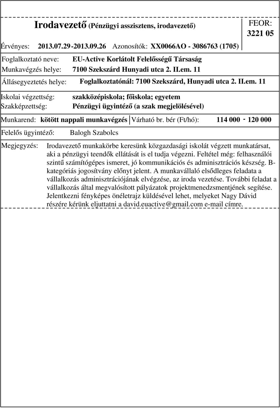 bér (Ft/hó): 114 000-120 000 szakközépiskola; főiskola; egyetem Pénzügyi ügyintéző (a szak megjelölésével) Irodavezető munkakörbe keresünk közgazdasági iskolát végzett munkatársat, aki a pénzügyi