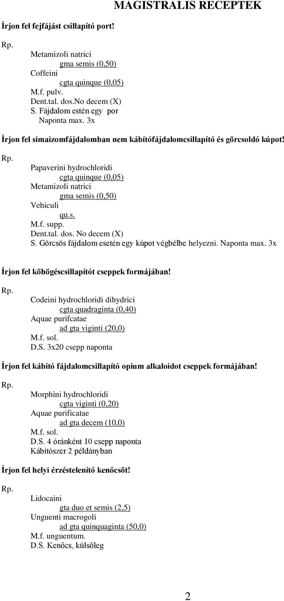 dos. No decem (X) S. Görcsös fájdalom esetén egy kúpot végbélbe helyezni. Naponta max. 3x Írjon fel köhögéscsillapítót cseppek formájában!