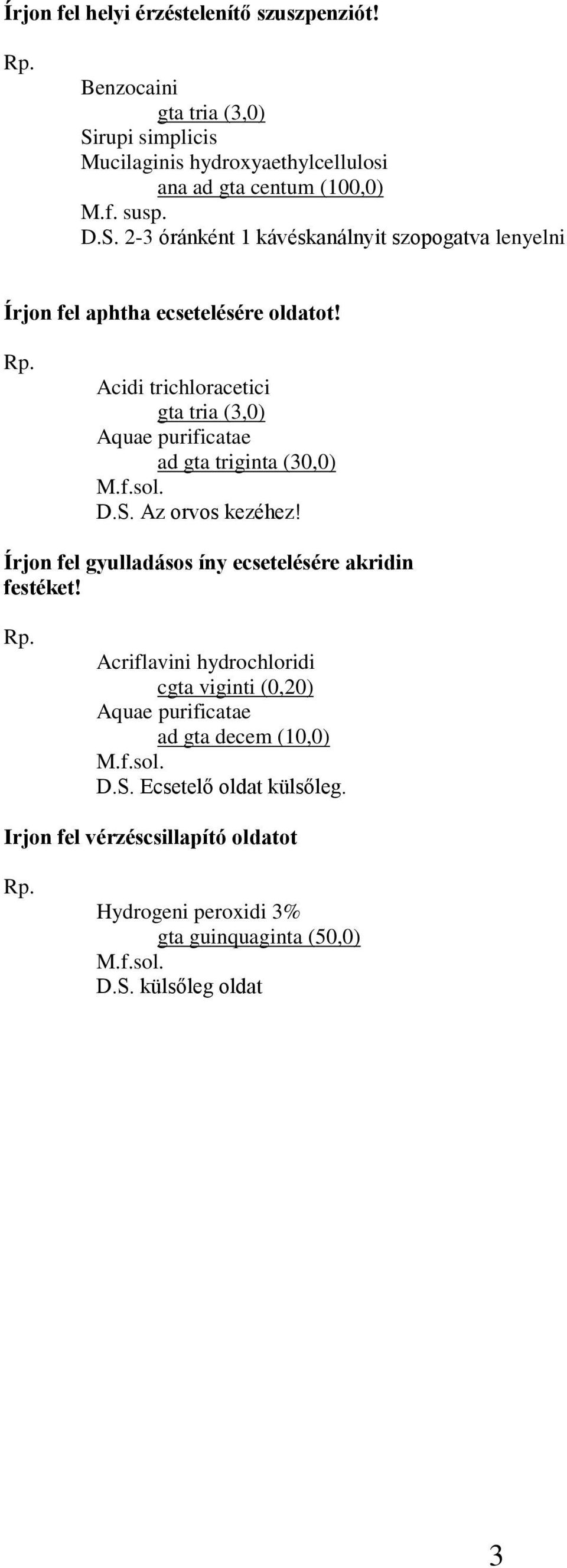 Acidi trichloracetici gta tria (3,0) Aquae purificatae ad gta triginta (30,0) D.S. Az orvos kezéhez! Írjon fel gyulladásos íny ecsetelésére akridin festéket!