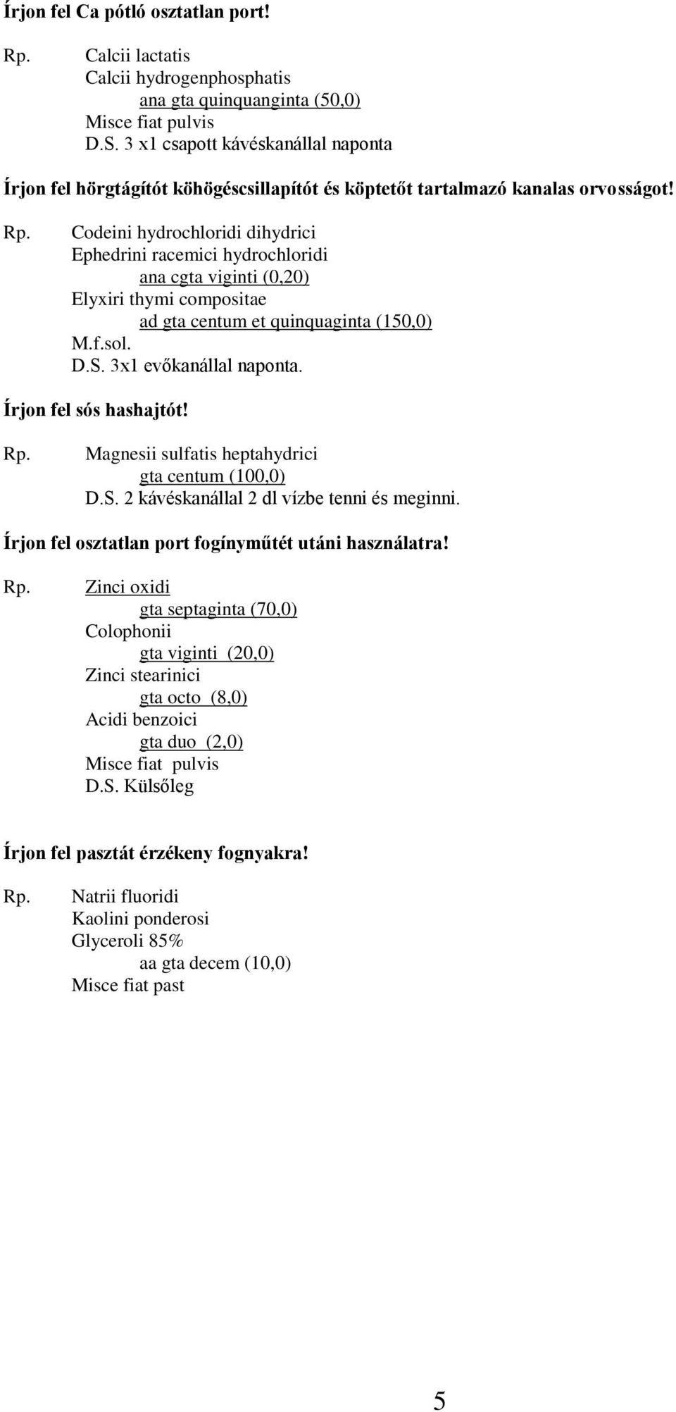 Codeini hydrochloridi dihydrici Ephedrini racemici hydrochloridi ana cgta viginti (0,20) Elyxiri thymi compositae ad gta centum et quinquaginta (150,0) D.S. 3x1 evőkanállal naponta.