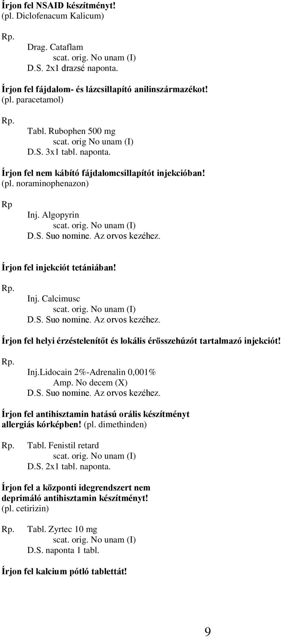 Algopyrin Írjon fel injekciót tetániában! Inj. Calcimusc Írjon fel helyi érzéstelenítőt és lokális érösszehúzót tartalmazó injekciót! Inj.Lidocain 2%-Adrenalin 0,001% Amp.