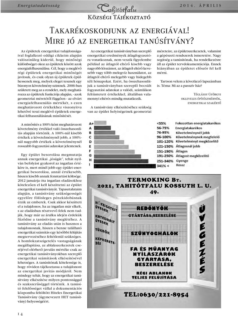 Cél, hogy a meglévô régi épületek energetikai minôségét javítsuk, és csak olyan új épületek épülhessenek meg, melyek eleget tesznek egy bizonyos követelmény-szintnek.