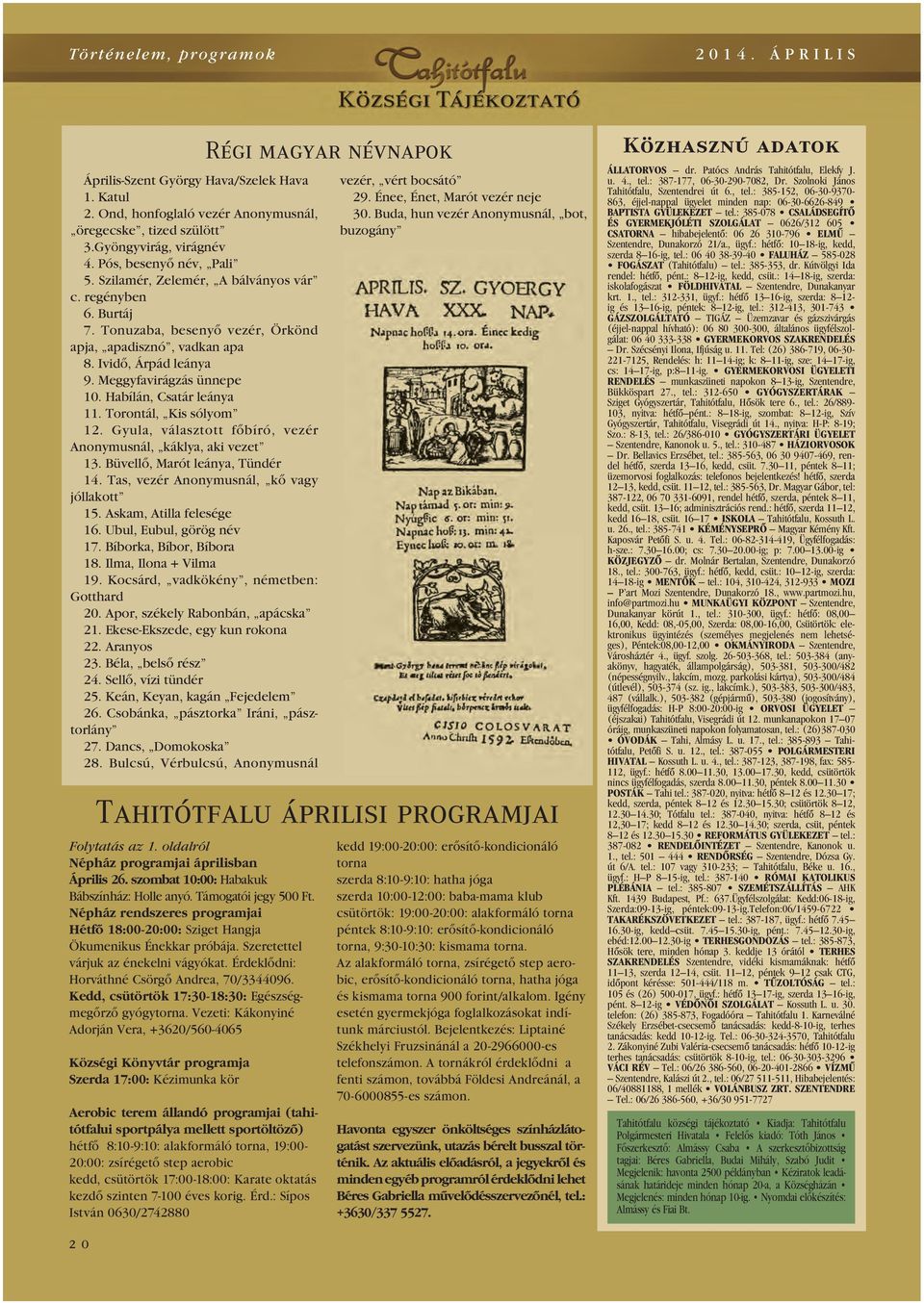 Torontál, Kis sólyom 12. Gyula, választott fôbíró, vezér Anonymusnál, káklya, aki vezet 13. Büvellô, Marót leánya, Tündér 14. Tas, vezér Anonymusnál, kô vagy jóllakott 15. Askam, Atilla felesége 16.