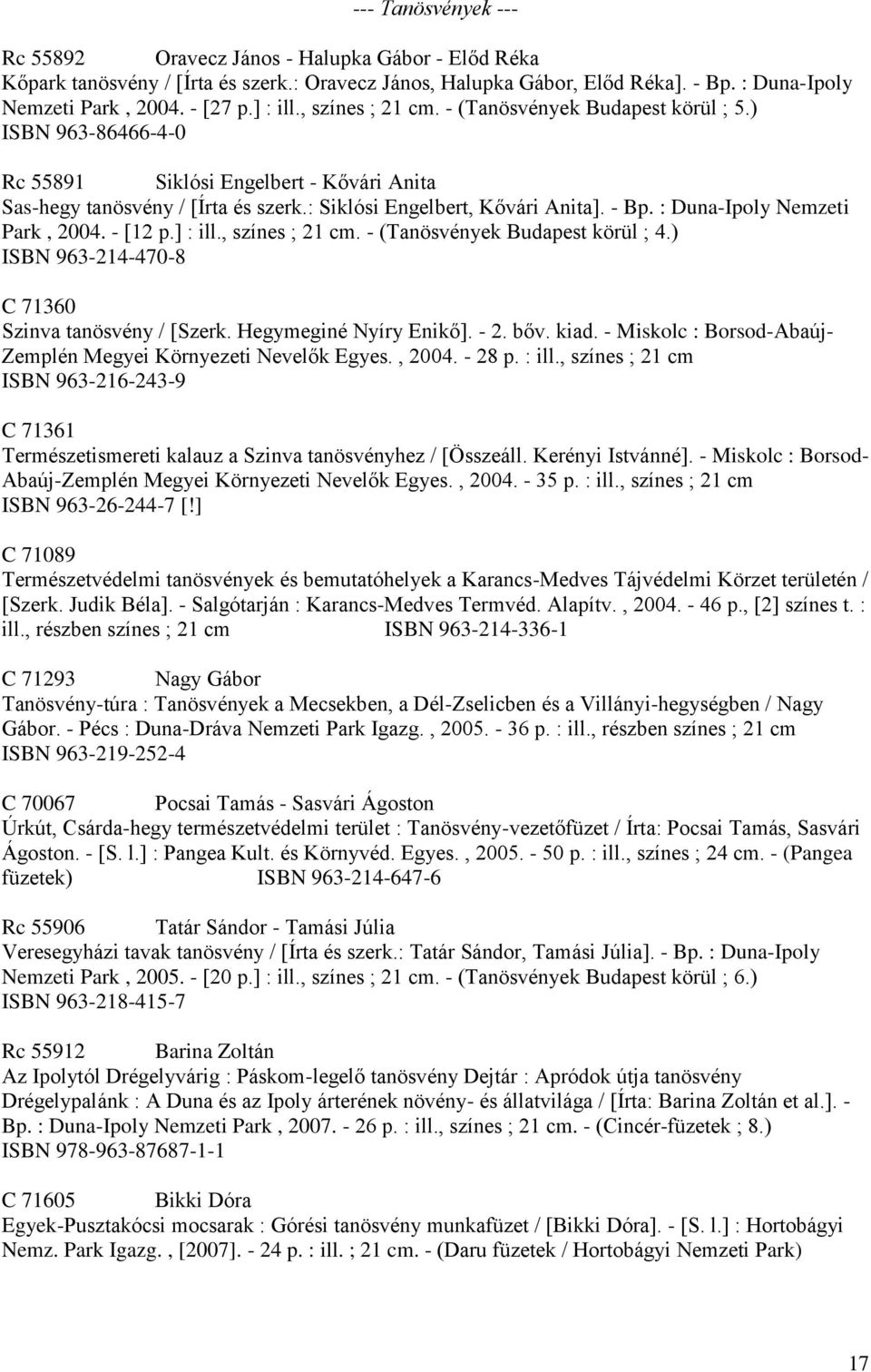 : Duna-Ipoly Nemzeti Park, 2004. - [12 p.] : ill., színes ; 21 cm. - (Tanösvények Budapest körül ; 4.) ISBN 963-214-470-8 C 71360 Szinva tanösvény / [Szerk. Hegymeginé Nyíry Enikő]. - 2. bőv. kiad.