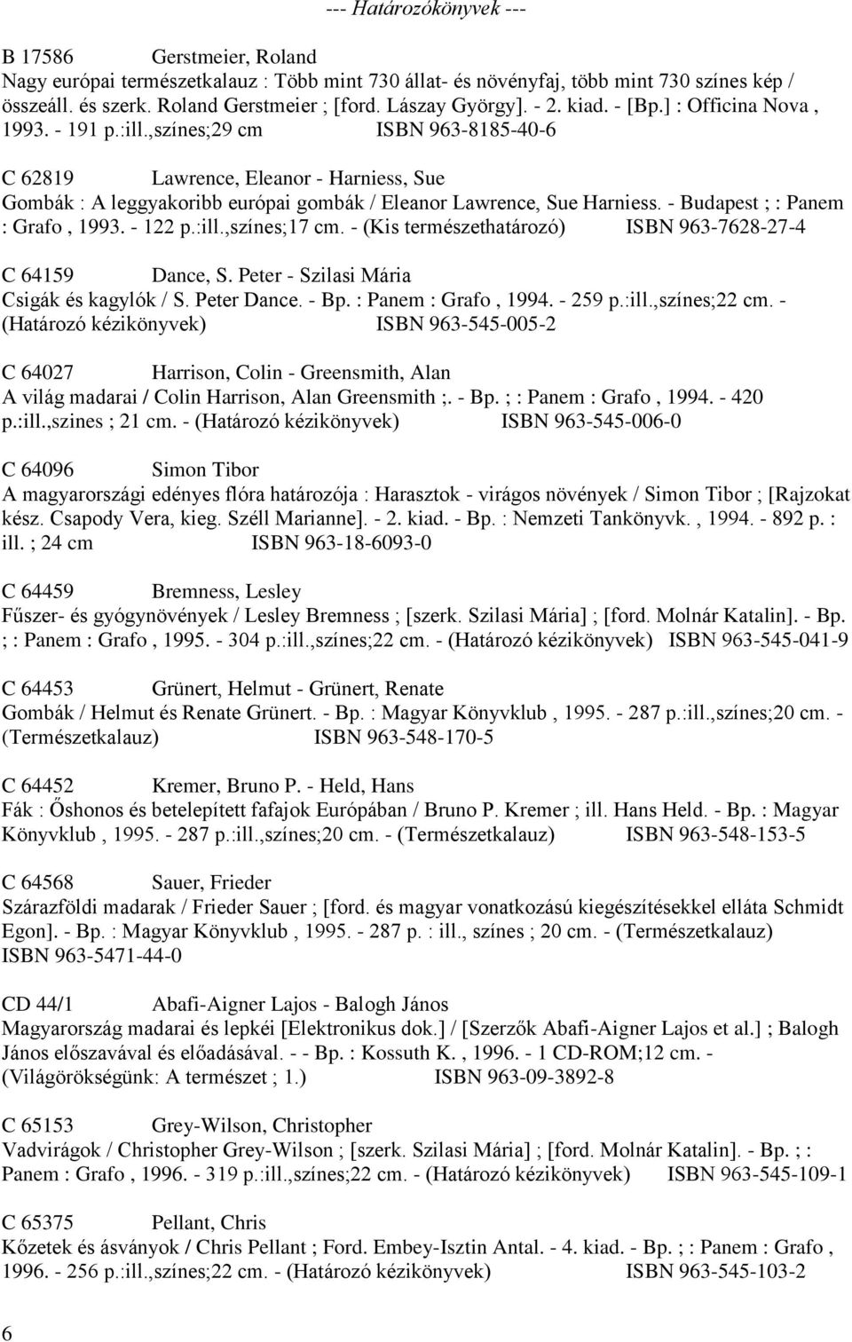 ,színes;29 cm ISBN 963-8185-40-6 C 62819 Lawrence, Eleanor - Harniess, Sue Gombák : A leggyakoribb európai gombák / Eleanor Lawrence, Sue Harniess. - Budapest ; : Panem : Grafo, 1993. - 122 p.:ill.