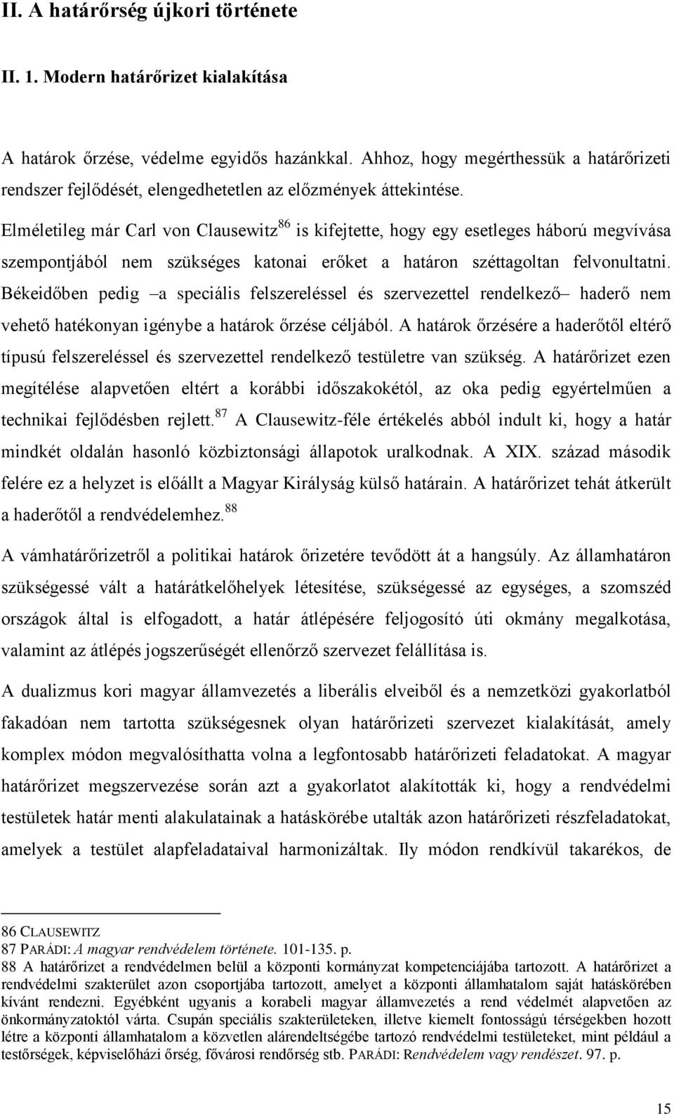 Elméletileg már Carl von Clausewitz 86 is kifejtette, hogy egy esetleges háború megvívása szempontjából nem szükséges katonai erőket a határon széttagoltan felvonultatni.