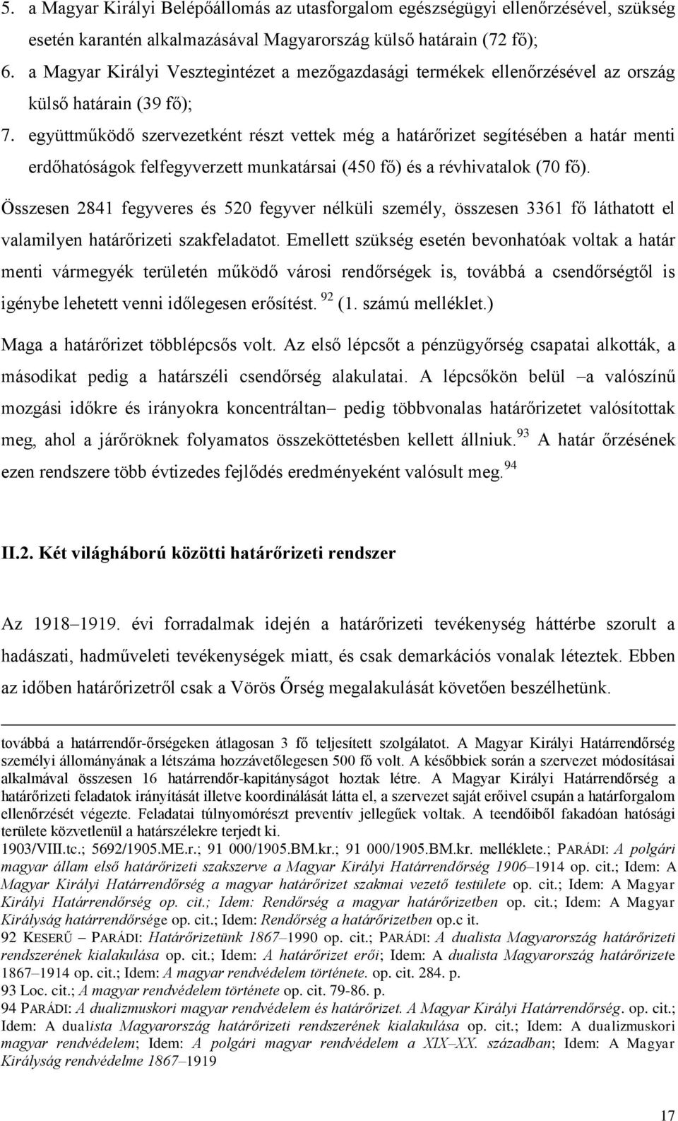 együttműködő szervezetként részt vettek még a határőrizet segítésében a határ menti erdőhatóságok felfegyverzett munkatársai (450 fő) és a révhivatalok (70 fő).