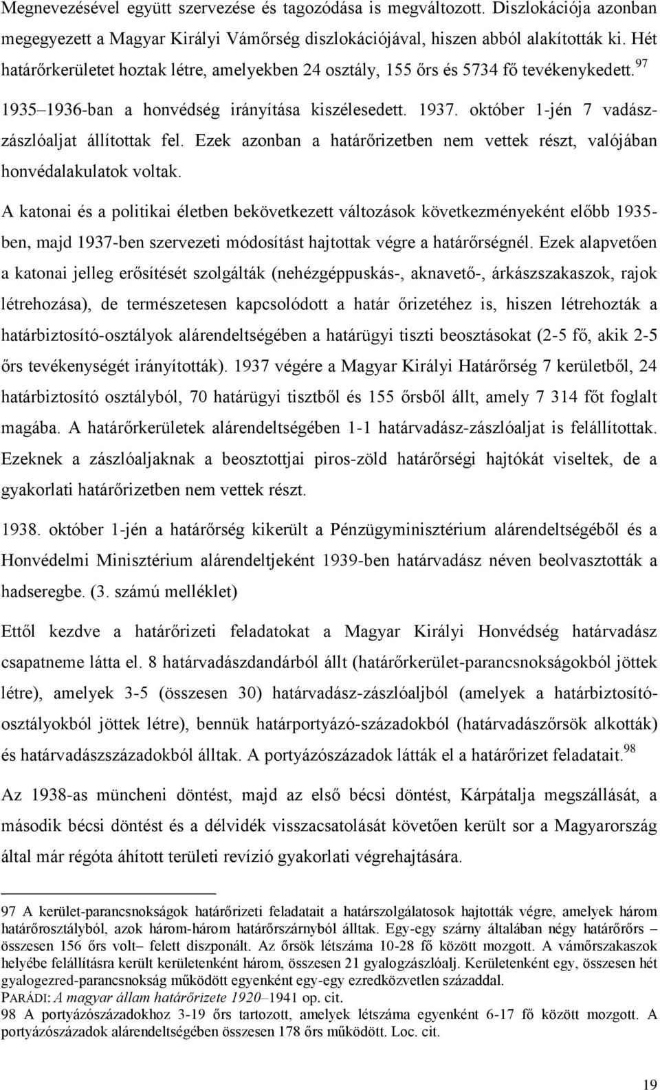 október 1-jén 7 vadászzászlóaljat állítottak fel. Ezek azonban a határőrizetben nem vettek részt, valójában honvédalakulatok voltak.