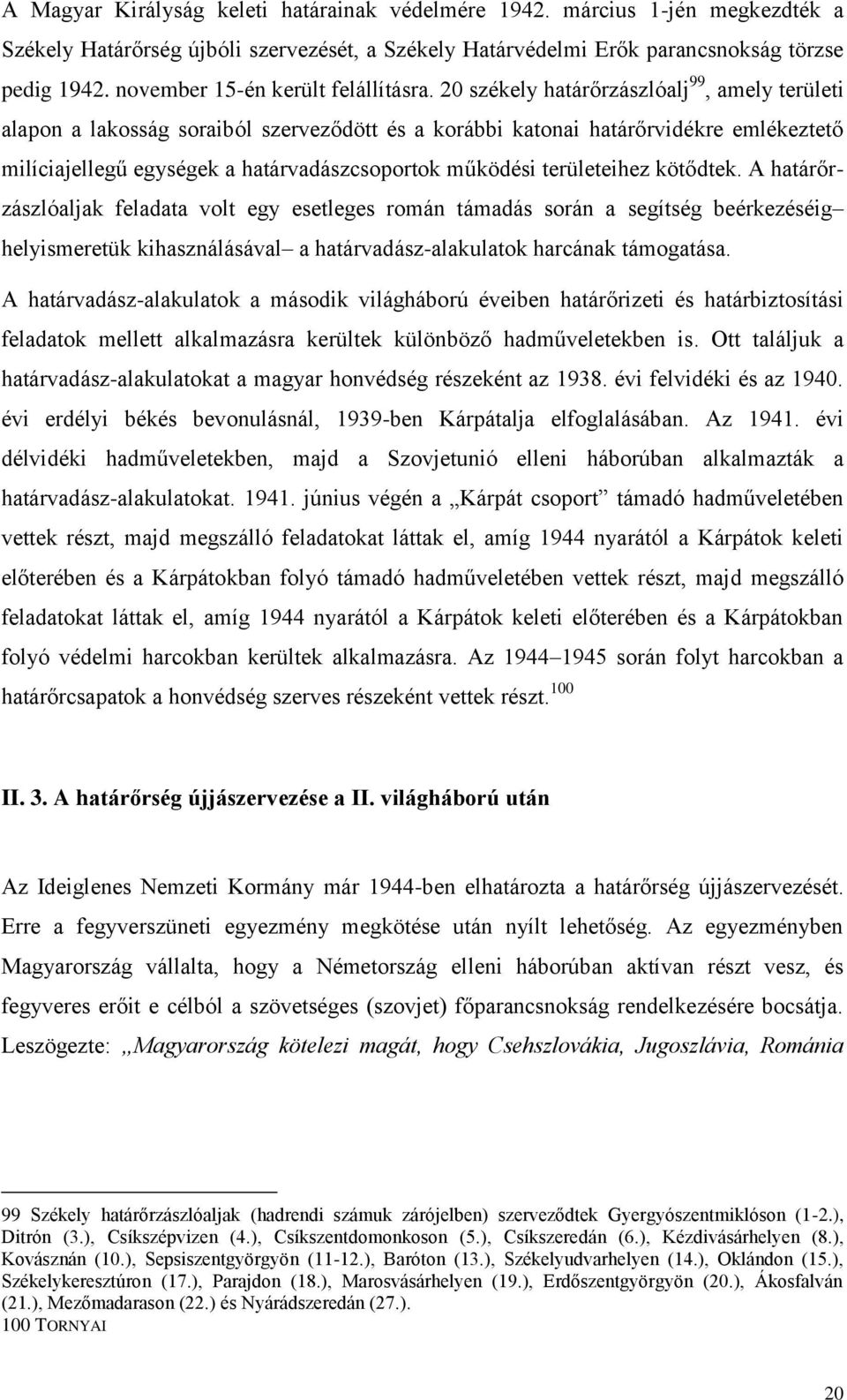 20 székely határőrzászlóalj 99, amely területi alapon a lakosság soraiból szerveződött és a korábbi katonai határőrvidékre emlékeztető milíciajellegű egységek a határvadászcsoportok működési