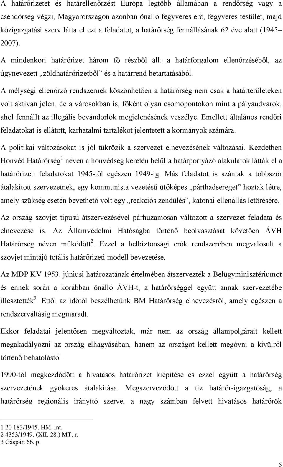 A mindenkori határőrizet három fő részből áll: a határforgalom ellenőrzéséből, az úgynevezett zöldhatárőrizetből és a határrend betartatásából.