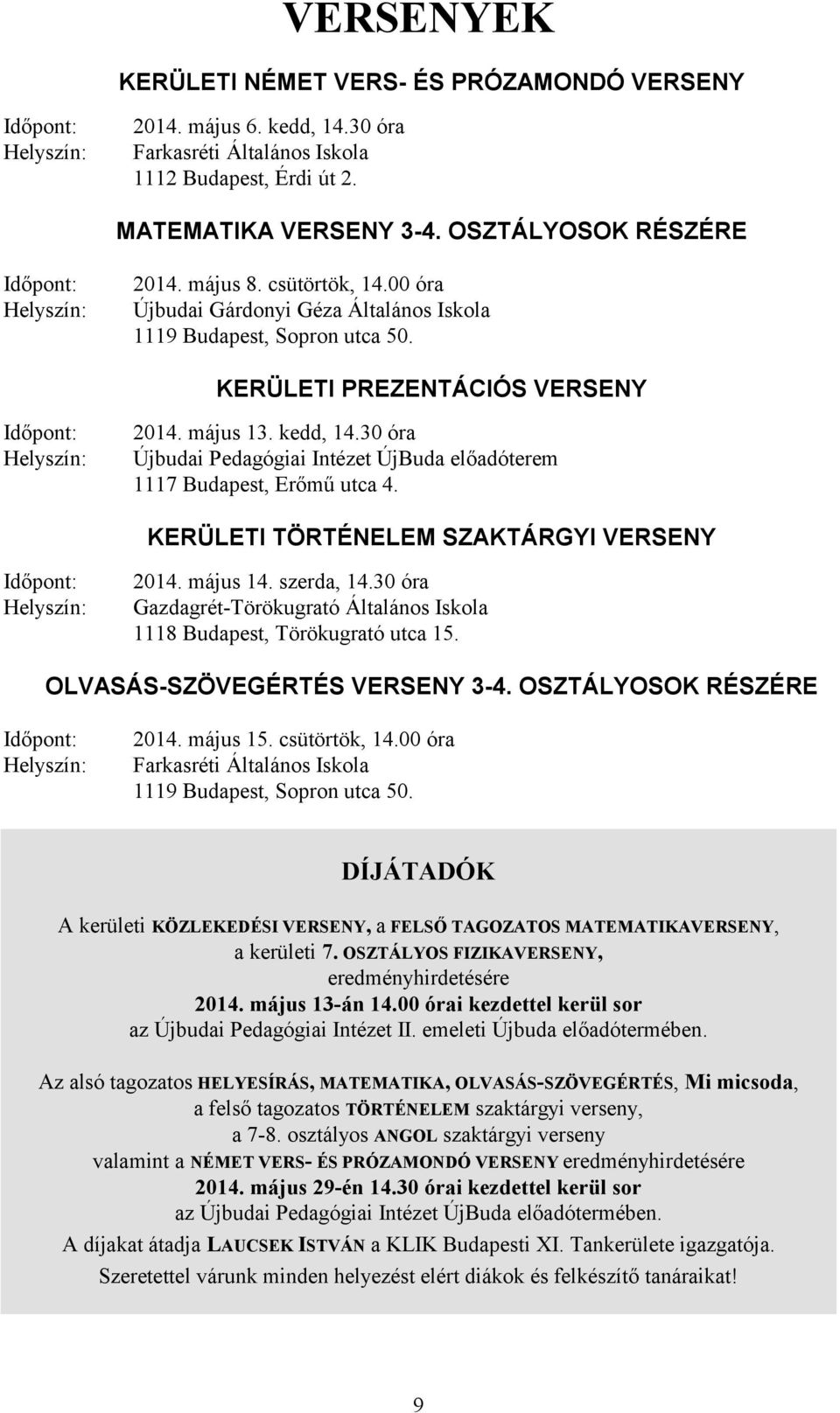 május 13. kedd, 14.30 óra Újbudai Pedagógiai Intézet ÚjBuda előadóterem 1117 Budapest, Erőmű utca 4. KERÜLETI TÖRTÉNELEM SZAKTÁRGYI VERSENY Időpont: Helyszín: 2014. május 14. szerda, 14.