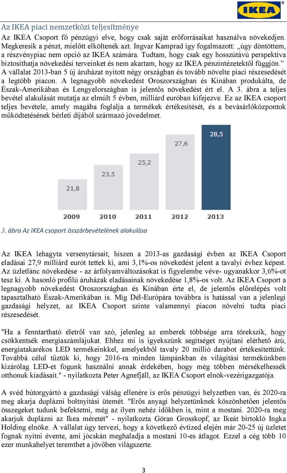 Tudtam, hogy csak egy hosszútávú perspektíva biztosíthatja növekedési terveinket és nem akartam, hogy az IKEA pénzintézetektől függjön.