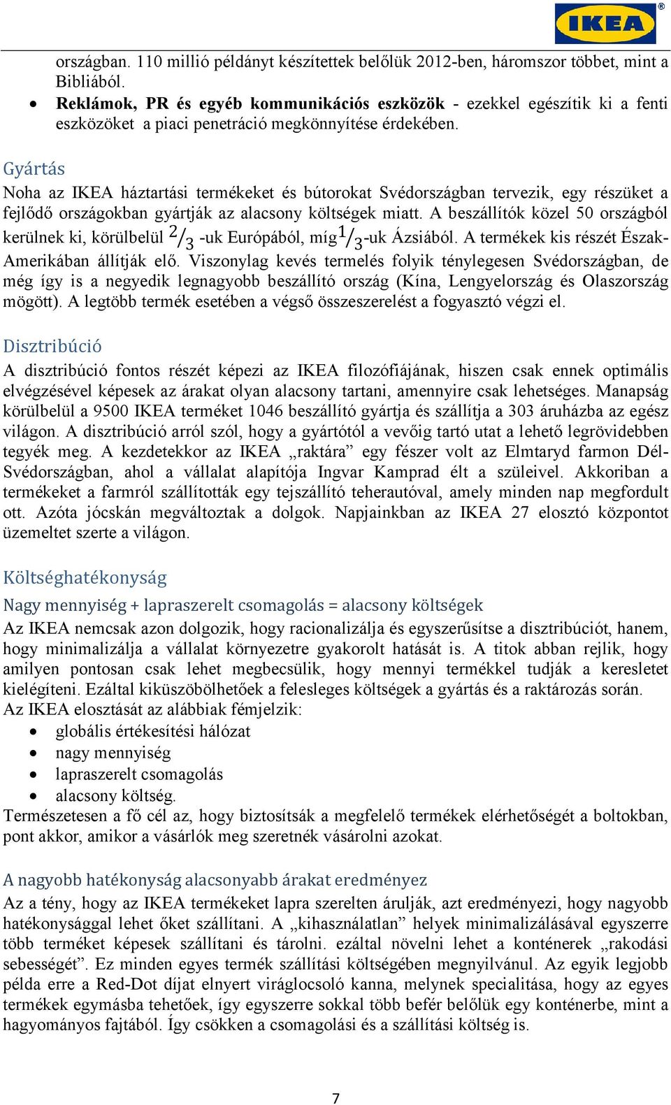 Gyártás Noha az IKEA háztartási termékeket és bútorokat Svédországban tervezik, egy részüket a fejlődő országokban gyártják az alacsony költségek miatt.