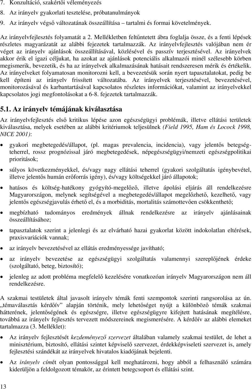 Az irányelvfejlesztés valójában nem ér véget az irányelv ajánlások összeállításával, közlésével és passzív terjesztésével.