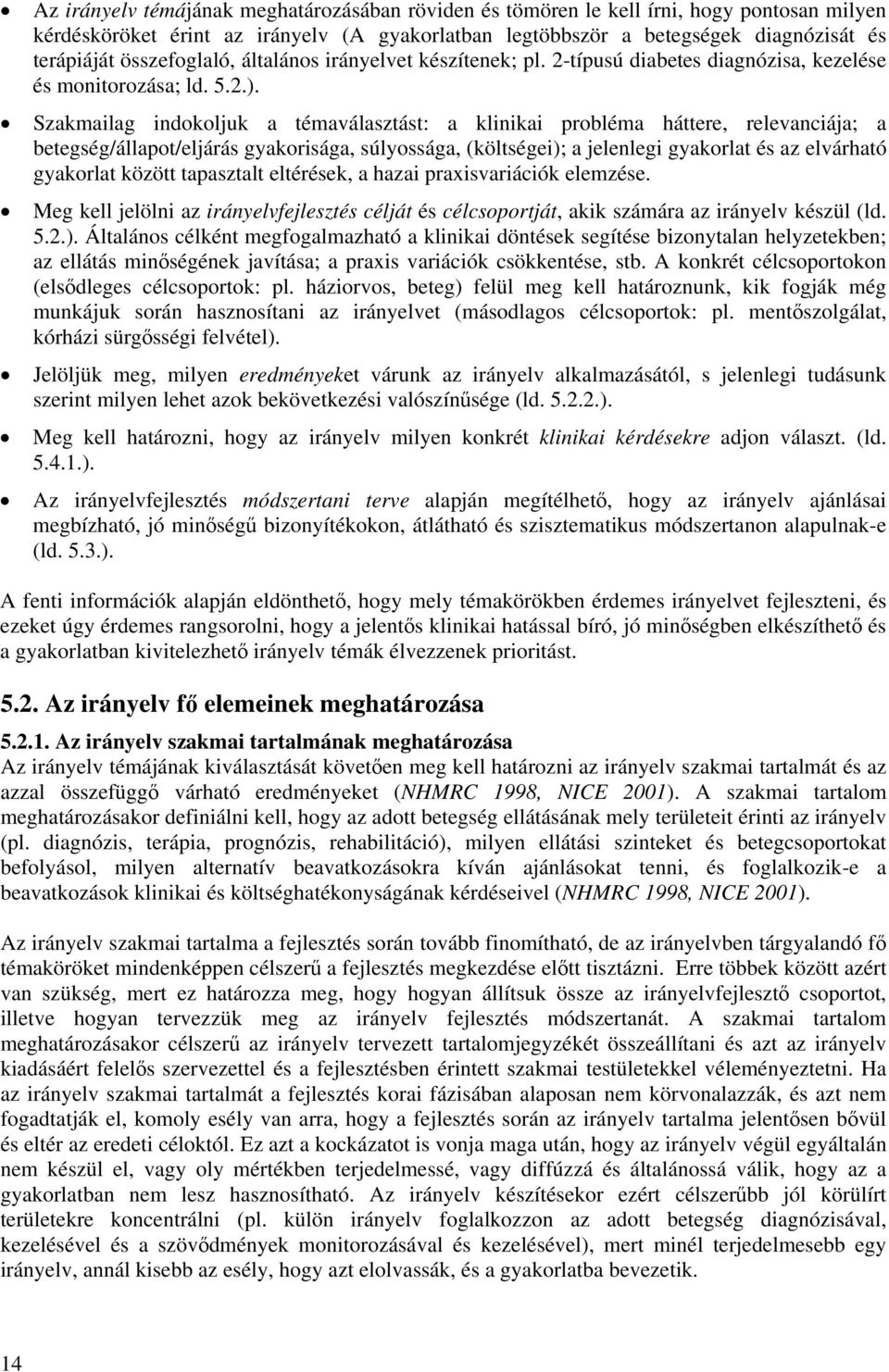 Szakmailag indokoljuk a témaválasztást: a klinikai probléma háttere, relevanciája; a betegség/állapot/eljárás gyakorisága, súlyossága, (költségei); a jelenlegi gyakorlat és az elvárható gyakorlat