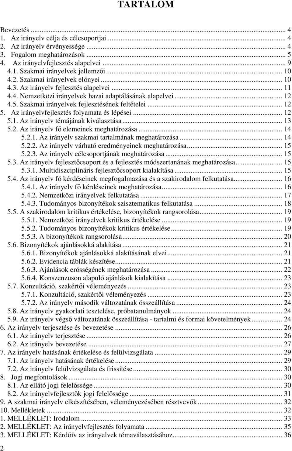 Szakmai irányelvek fejlesztésének feltételei... 12 5. Az irányelvfejlesztés folyamata és lépései... 12 5.1. Az irányelv témájának kiválasztása... 13 5.2. Az irányelv fő elemeinek meghatározása... 14 5.