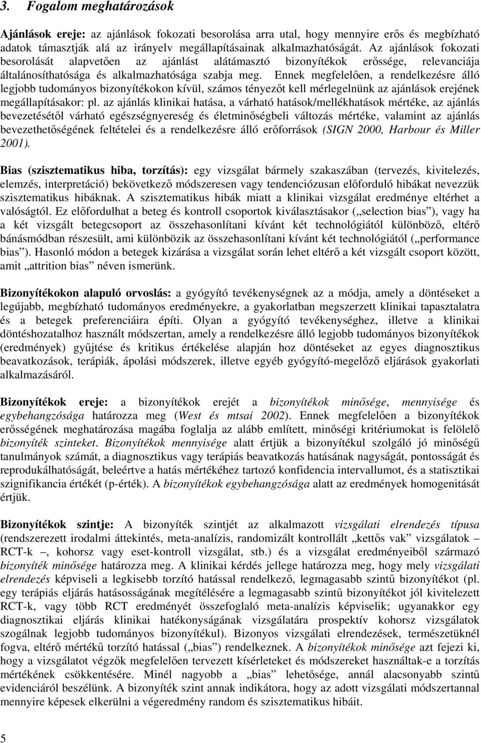 Ennek megfelelően, a rendelkezésre álló legjobb tudományos bizonyítékokon kívül, számos tényezőt kell mérlegelnünk az ajánlások erejének megállapításakor: pl.