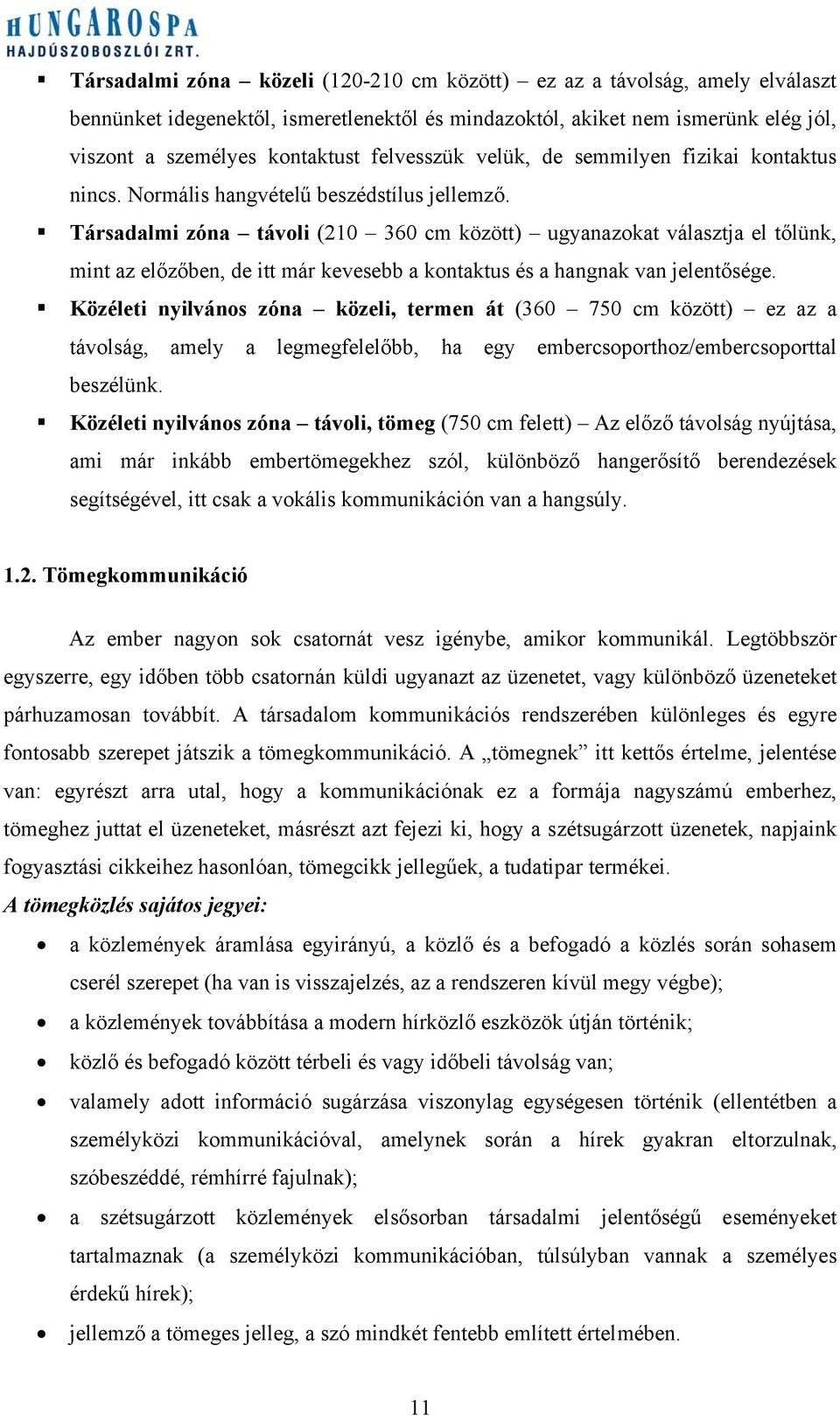 Társadalmi zóna távoli (210 360 cm között) ugyanazokat választja el tőlünk, mint az előzőben, de itt már kevesebb a kontaktus és a hangnak van jelentősége.