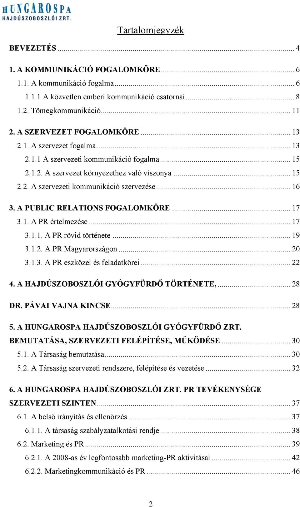 .. 16 3. A PUBLIC RELATIONS FOGALOMKÖRE... 17 3.1. A PR értelmezése... 17 3.1.1. A PR rövid története... 19 3.1.2. A PR Magyarországon... 20 3.1.3. A PR eszközei és feladatkörei... 22 4.