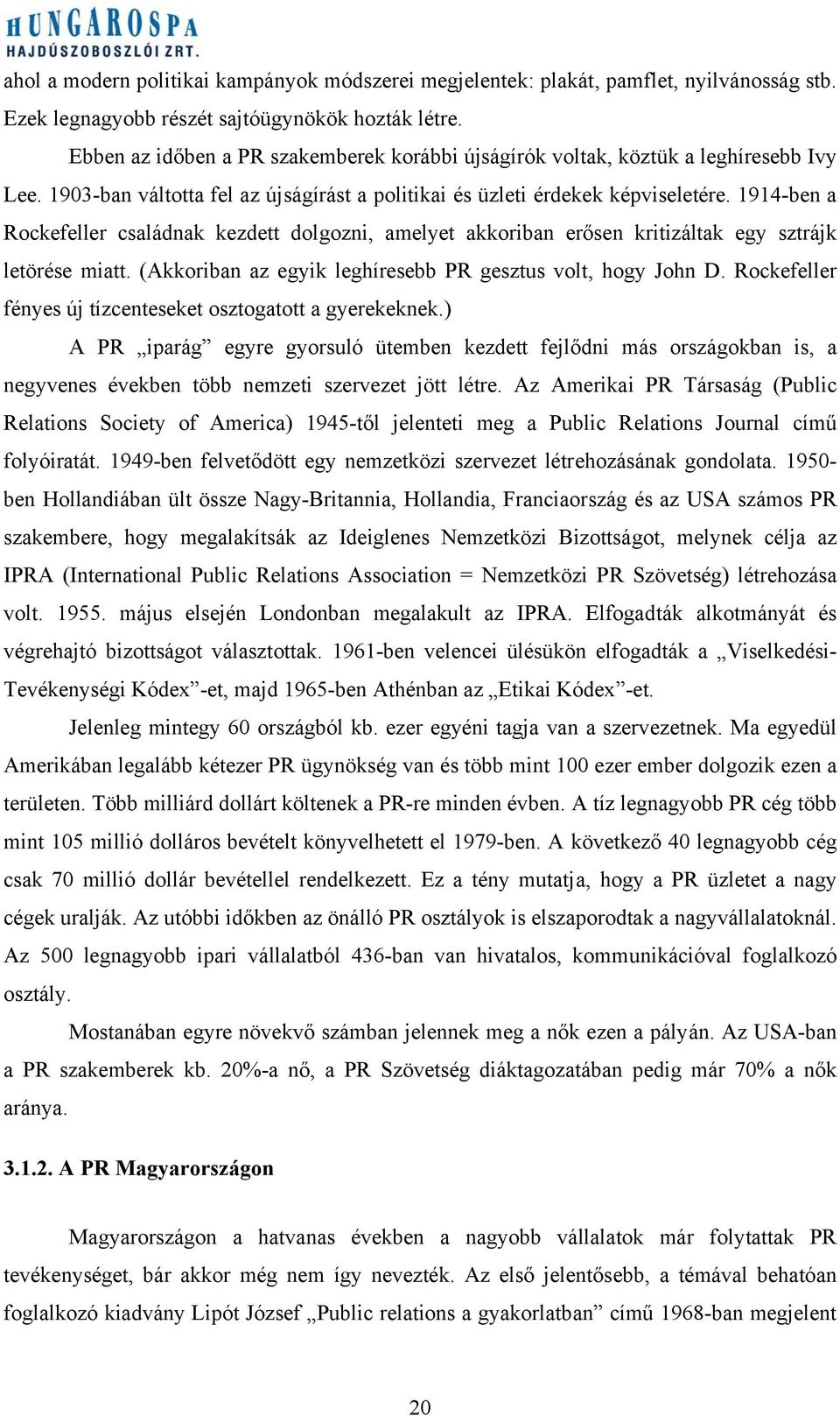 1914-ben a Rockefeller családnak kezdett dolgozni, amelyet akkoriban erősen kritizáltak egy sztrájk letörése miatt. (Akkoriban az egyik leghíresebb PR gesztus volt, hogy John D.