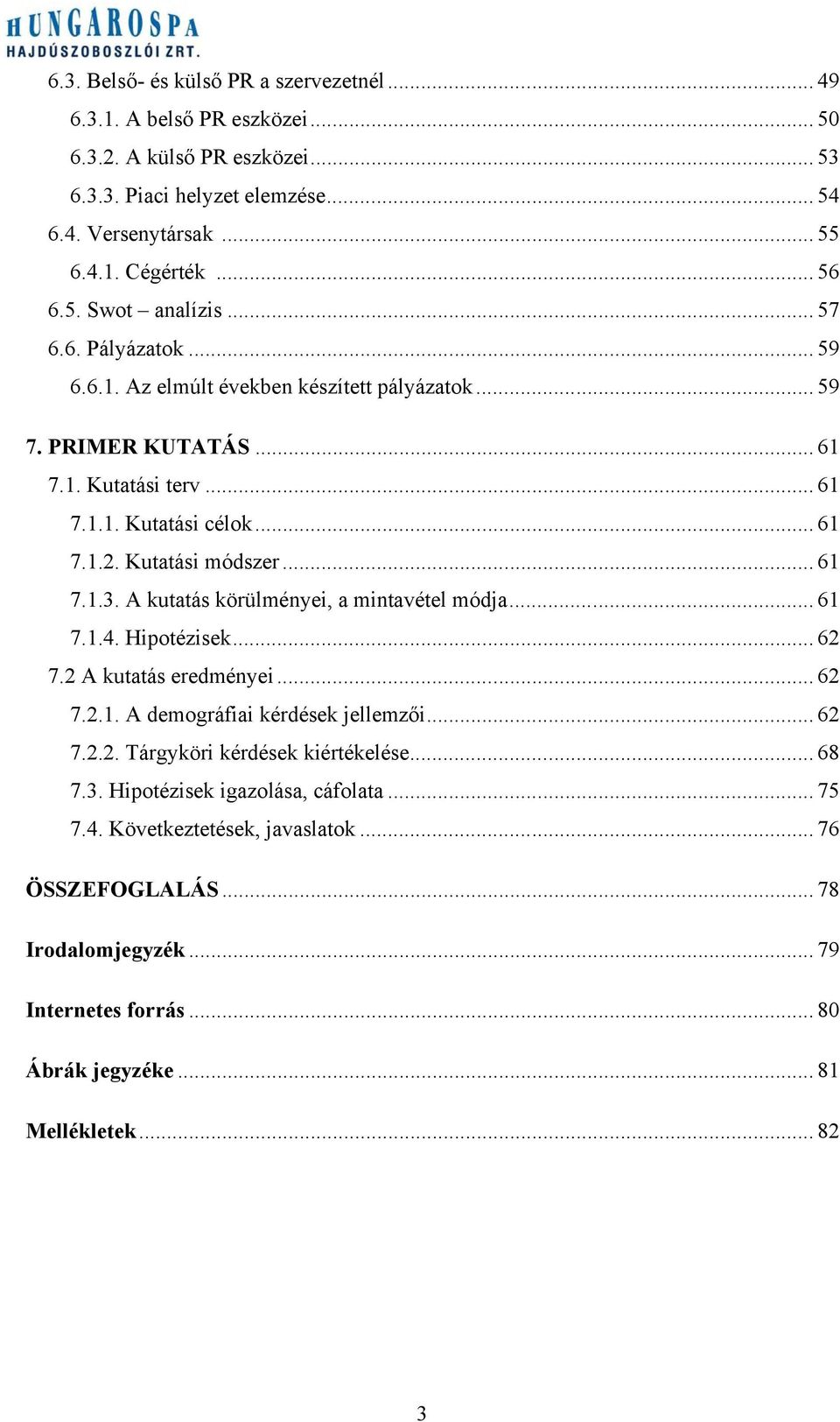 A kutatás körülményei, a mintavétel módja... 61 7.1.4. Hipotézisek... 62 7.2 A kutatás eredményei... 62 7.2.1. A demográfiai kérdések jellemzői... 62 7.2.2. Tárgyköri kérdések kiértékelése... 68 7.