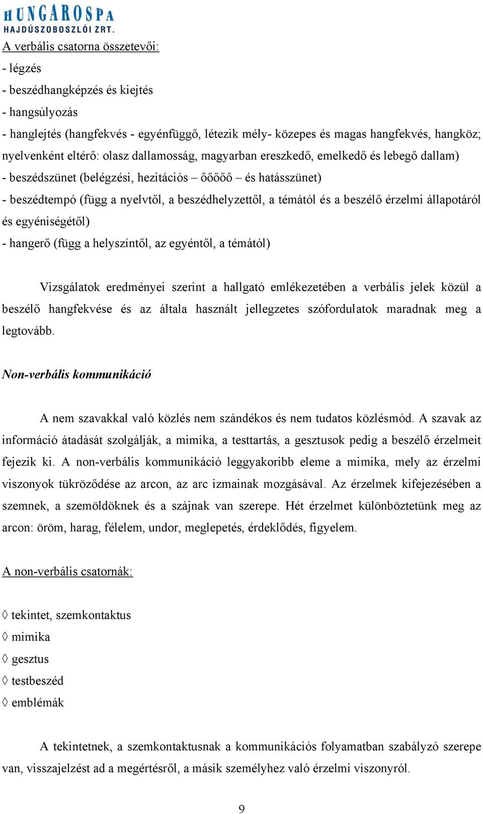 beszélő érzelmi állapotáról és egyéniségétől) - hangerő (függ a helyszíntől, az egyéntől, a témától) Vizsgálatok eredményei szerint a hallgató emlékezetében a verbális jelek közül a beszélő