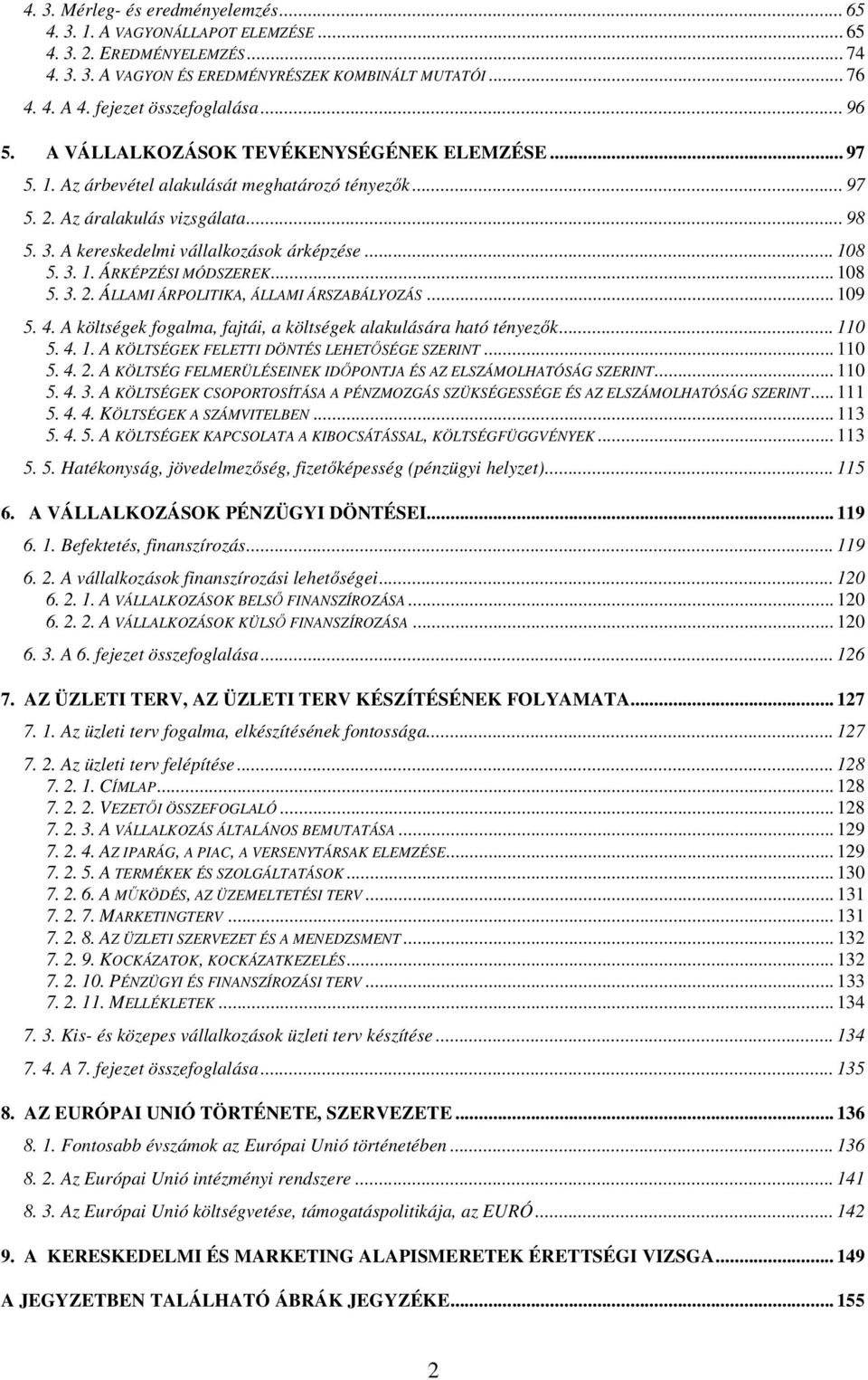 A kereskedelmi vállalkozások árképzése... 108 5. 3. 1. ÁRKÉPZÉSI MÓDSZEREK... 108 5. 3. 2. ÁLLAMI ÁRPOLITIKA, ÁLLAMI ÁRSZABÁLYOZÁS... 109 5. 4.