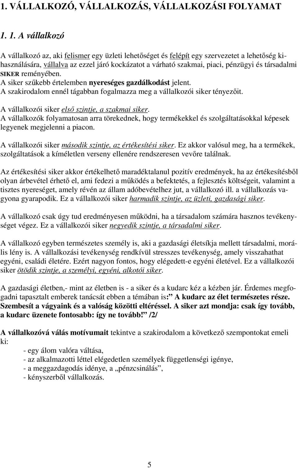 társadalmi SIKER reményében. A siker szűkebb értelemben nyereséges gazdálkodást jelent. A szakirodalom ennél tágabban fogalmazza meg a vállalkozói siker tényezőit.