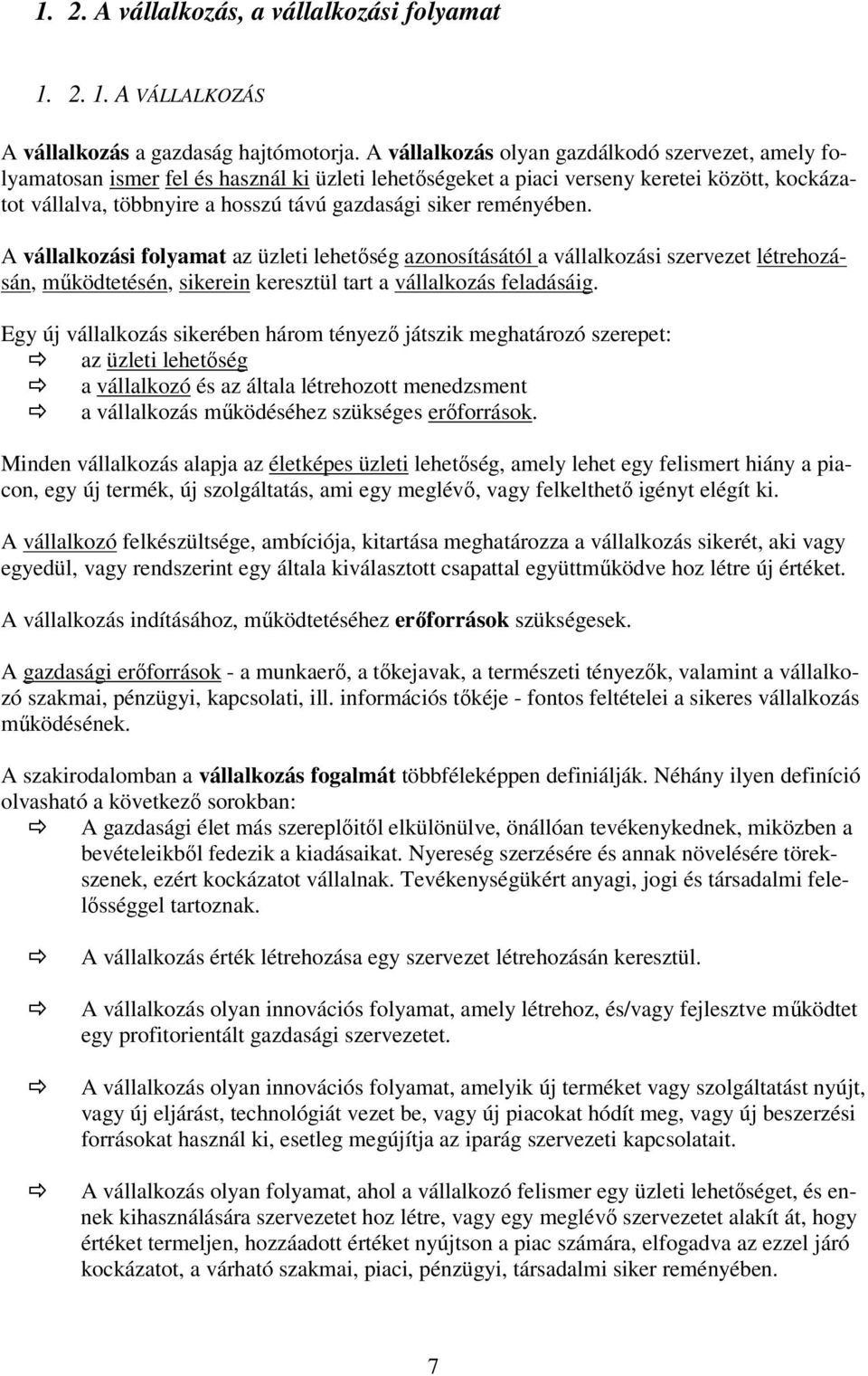 reményében. A vállalkozási folyamat az üzleti lehetőség azonosításától a vállalkozási szervezet létrehozásán, működtetésén, sikerein keresztül tart a vállalkozás feladásáig.