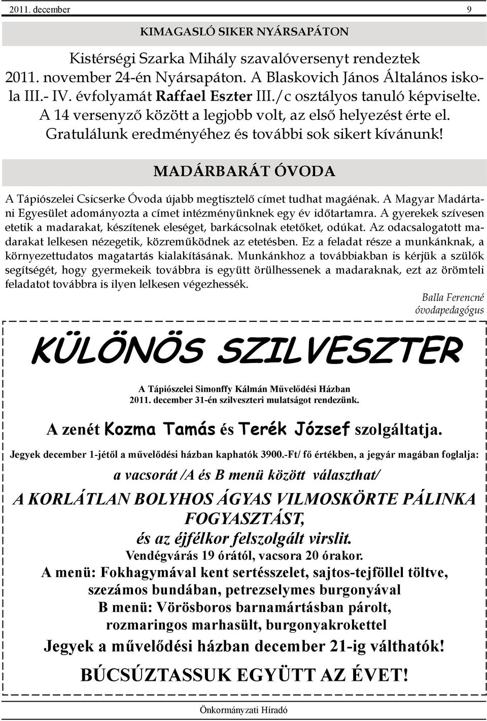 MADÁRBARÁT ÓVODA A Tápiószelei Csicserke Óvoda újabb megtisztelő címet tudhat magáénak. A Magyar Madártani Egyesület adományozta a címet intézményünknek egy év időtartamra.