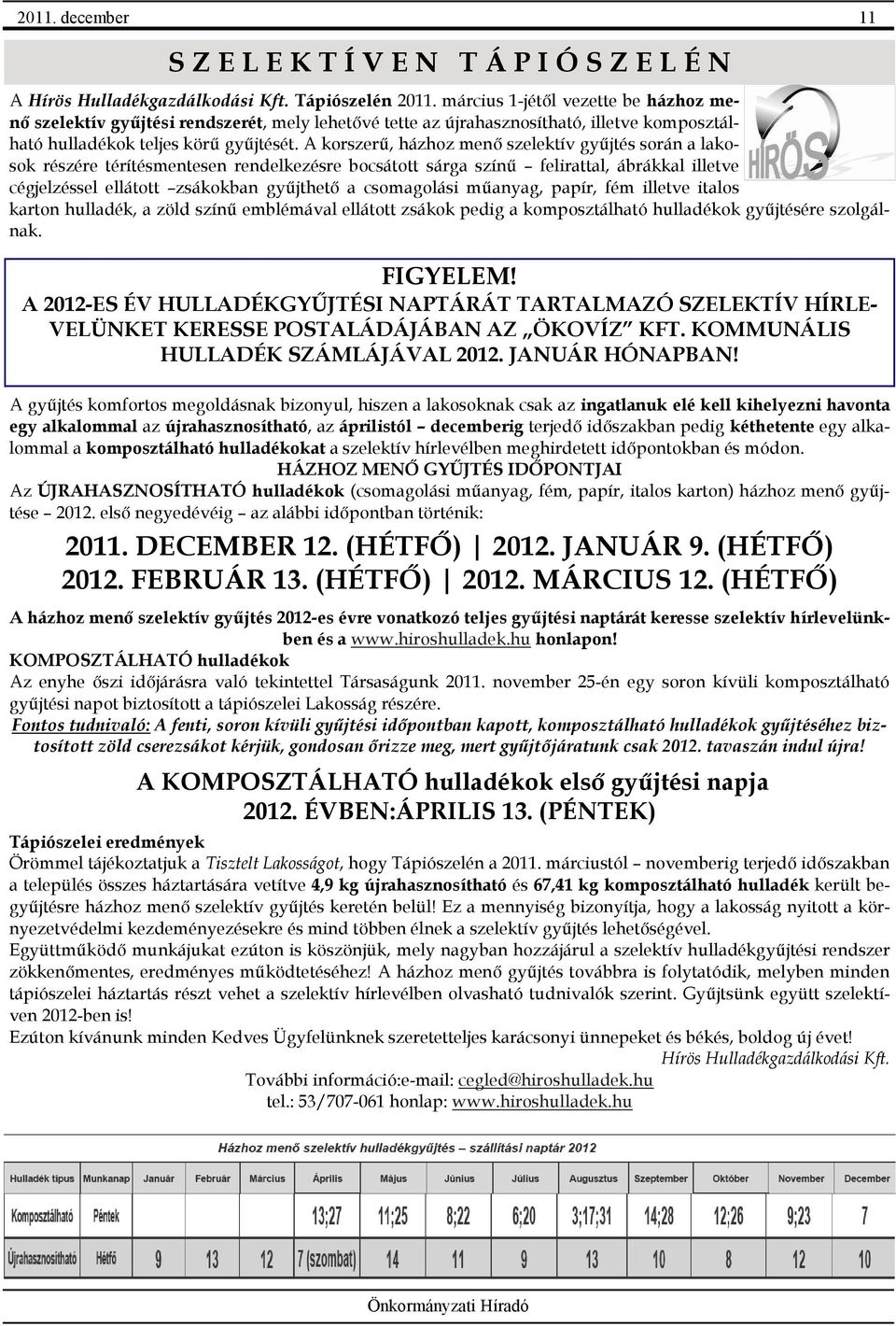 A korszerű, házhoz menő szelektív gyűjtés során a lakosok részére térítésmentesen rendelkezésre bocsátott sárga színű felirattal, ábrákkal illetve cégjelzéssel ellátott zsákokban gyűjthető a