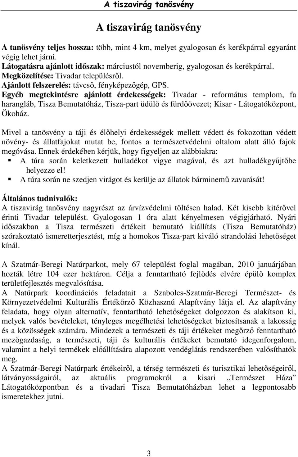 Egyéb megtekintésre ajánlott érdekességek: Tivadar - református templom, fa harangláb, Tisza Bemutatóház, Tisza-part üdülő és fürdőövezet; Kisar - Látogatóközpont, Ökoház.