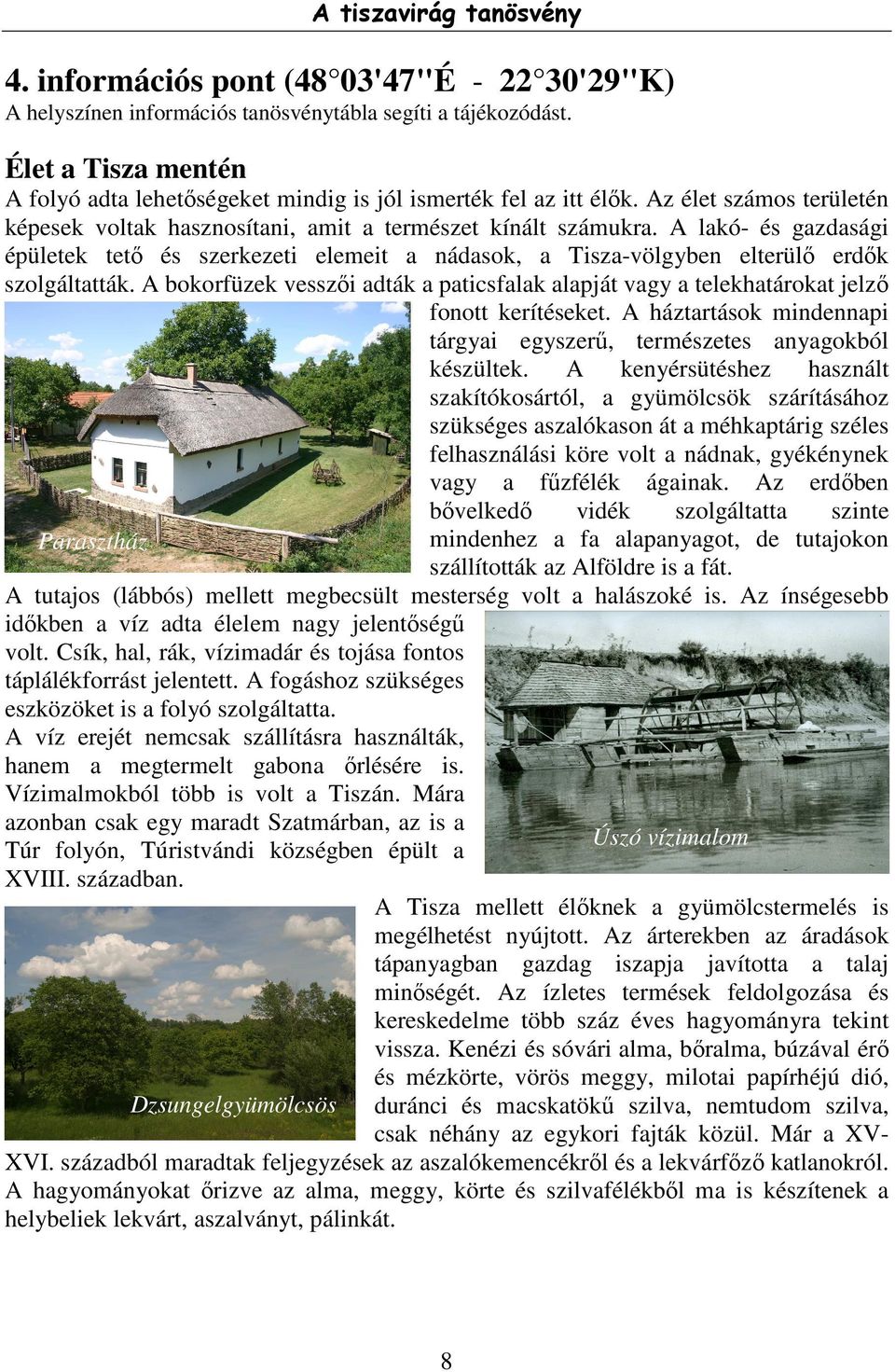 A lakó- és gazdasági épületek tető és szerkezeti elemeit a nádasok, a Tisza-völgyben elterülő erdők szolgáltatták.
