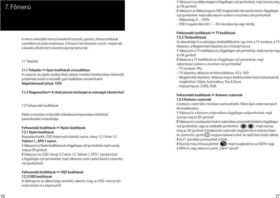 Telepítés 7.1.1 Telepítés >> Gyári beállítások visszaállítása A csatorna- és egyéb esetleg hibás adatok mentése következtében felmerülô problémák esetén a készülék gyári beállításai visszahívhatók.