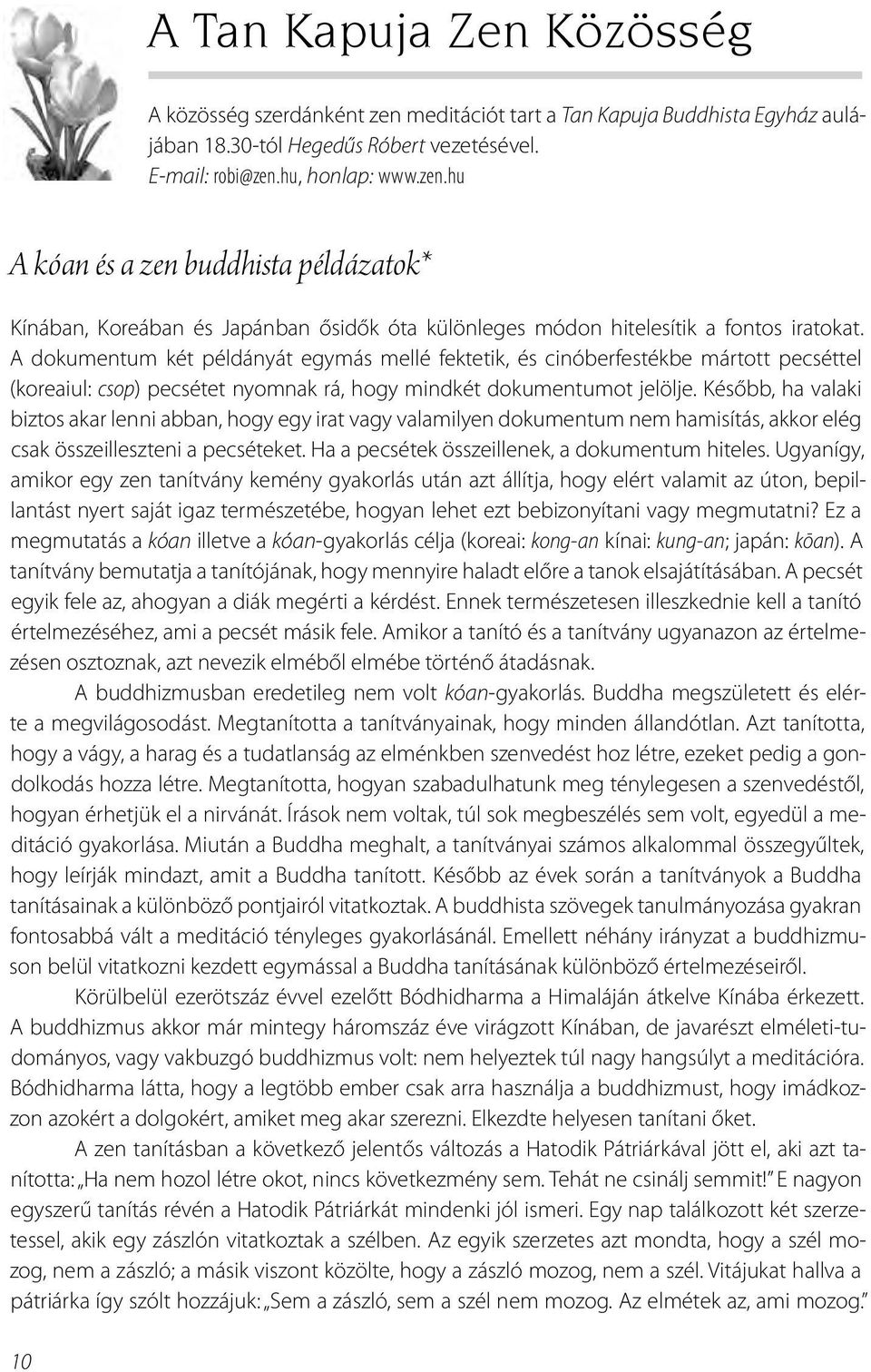 Később, ha valaki biztos akar lenni abban, hogy egy irat vagy valamilyen dokumentum nem hamisítás, akkor elég csak összeilleszteni a pecséteket. Ha a pecsétek összeillenek, a dokumentum hiteles.