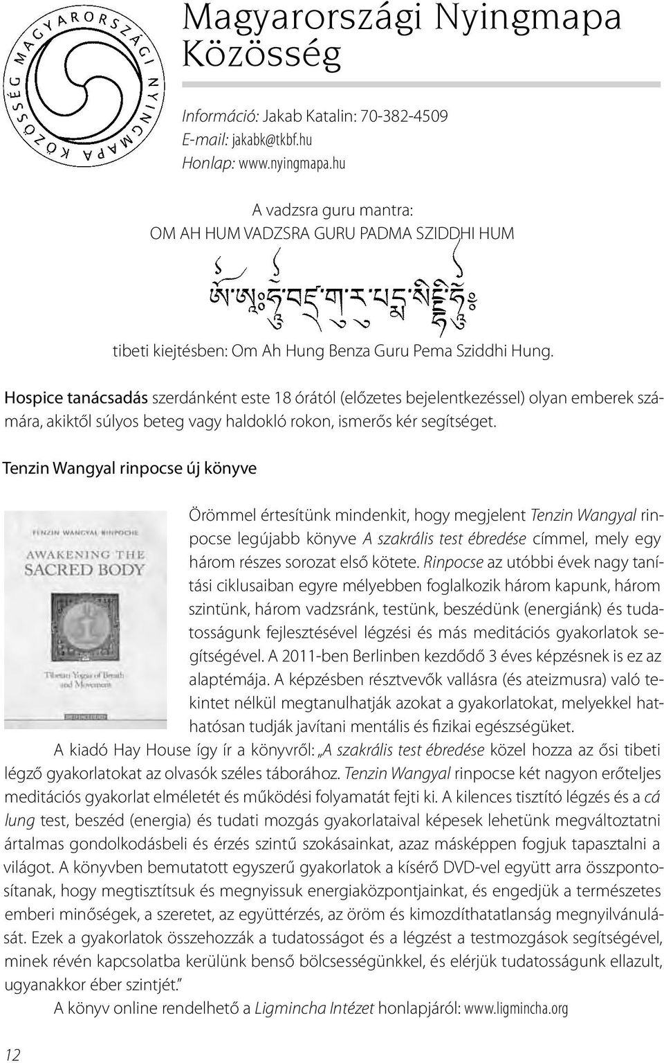 Hospice tanácsadás szerdánként este 18 órától (előzetes bejelentkezéssel) olyan emberek számára, akiktől súlyos beteg vagy haldokló rokon, ismerős kér segítséget.